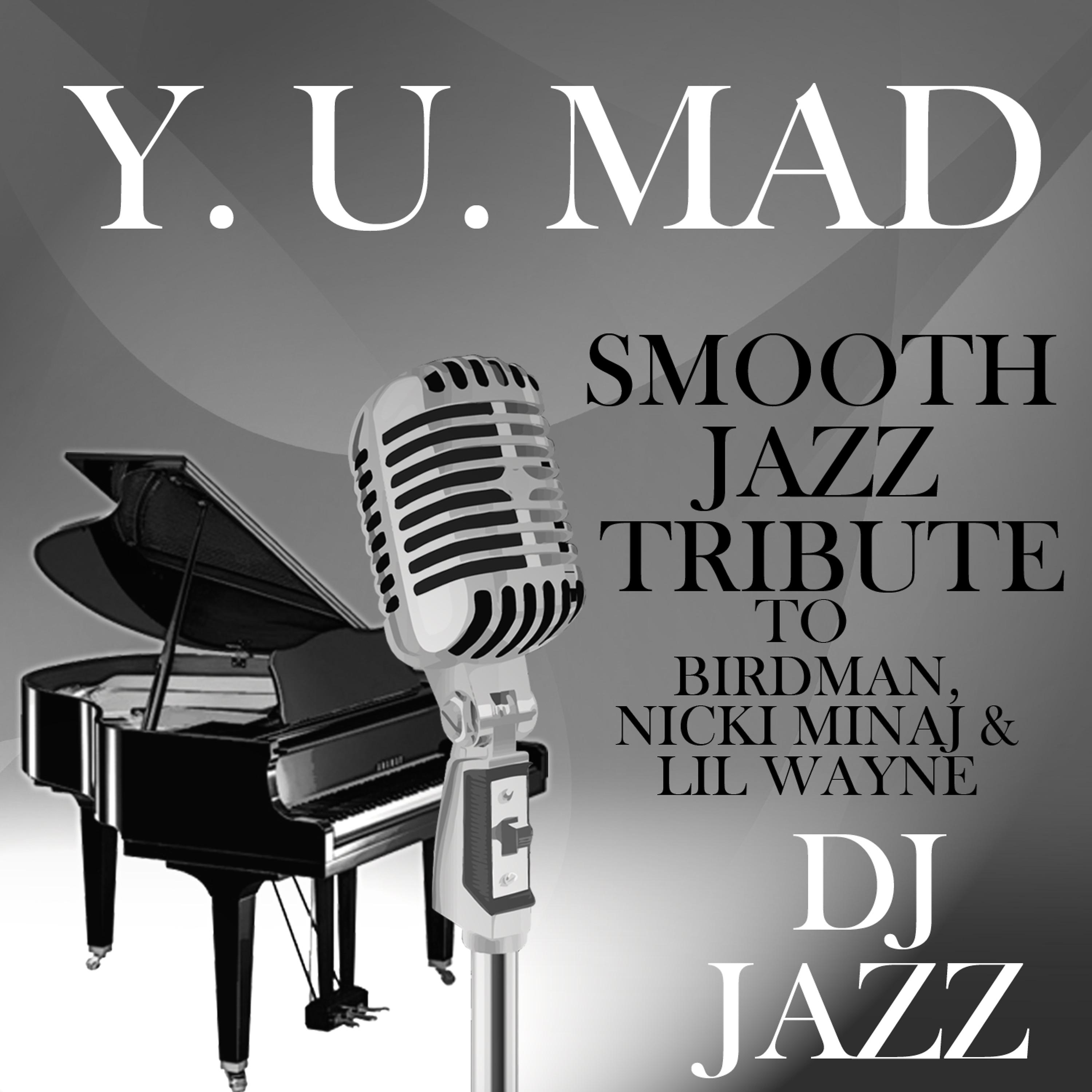Постер альбома Y. U. Mad (Smooth Jazz Tribute to Birdman, Nicki Minaj & Lil Wayne)