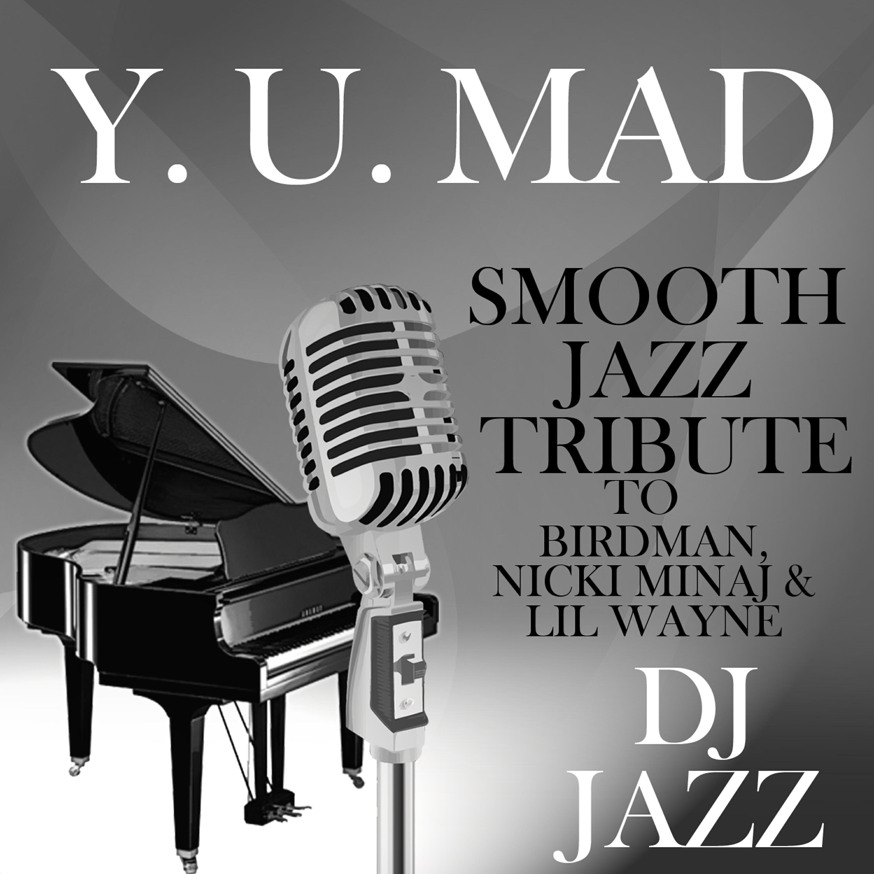 DJ Jazz - Y. U. Mad (Smooth Jazz Tribute to Birdman, Nicki Minaj & Lil Wayne)