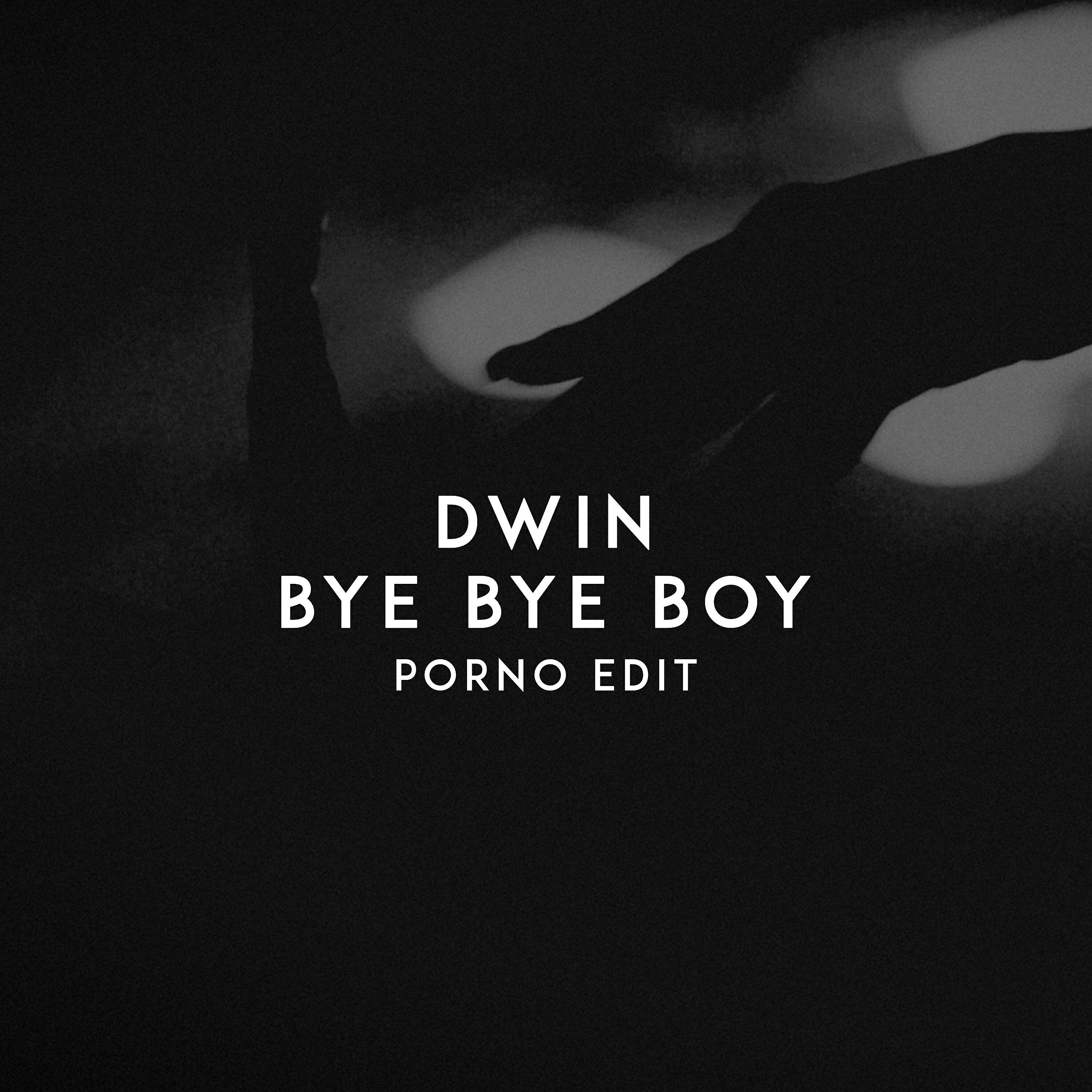 Dwin - Bye Bye Boy (Porno Edit)