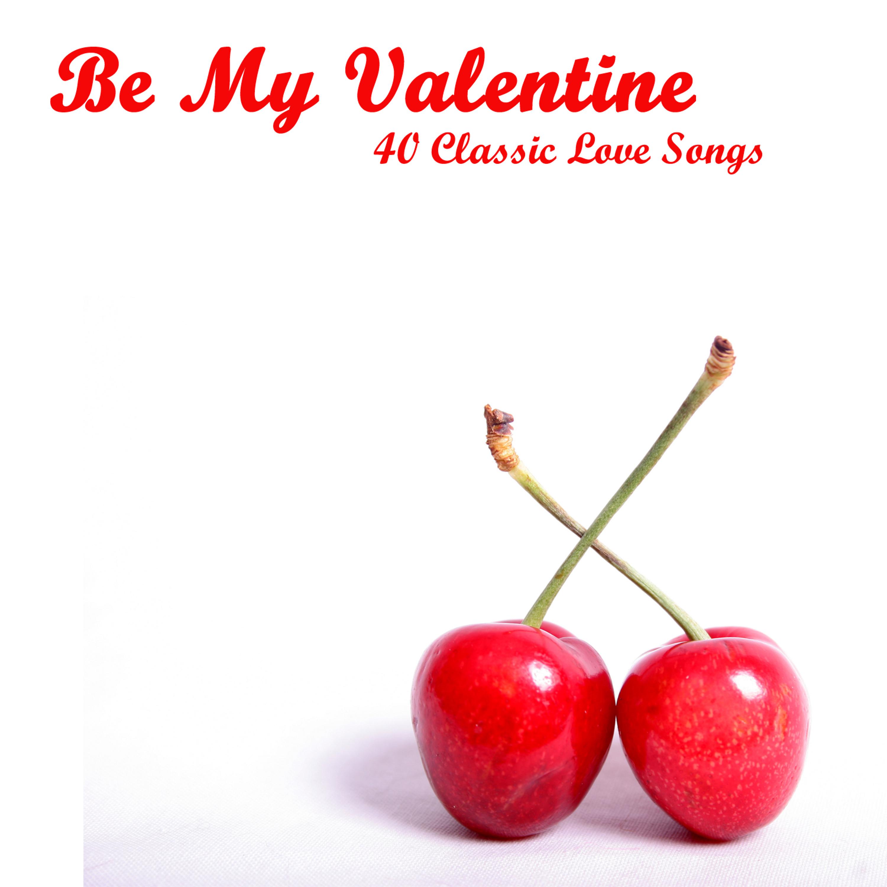 Постер альбома Be My Valentine: 40 Classic Love Songs