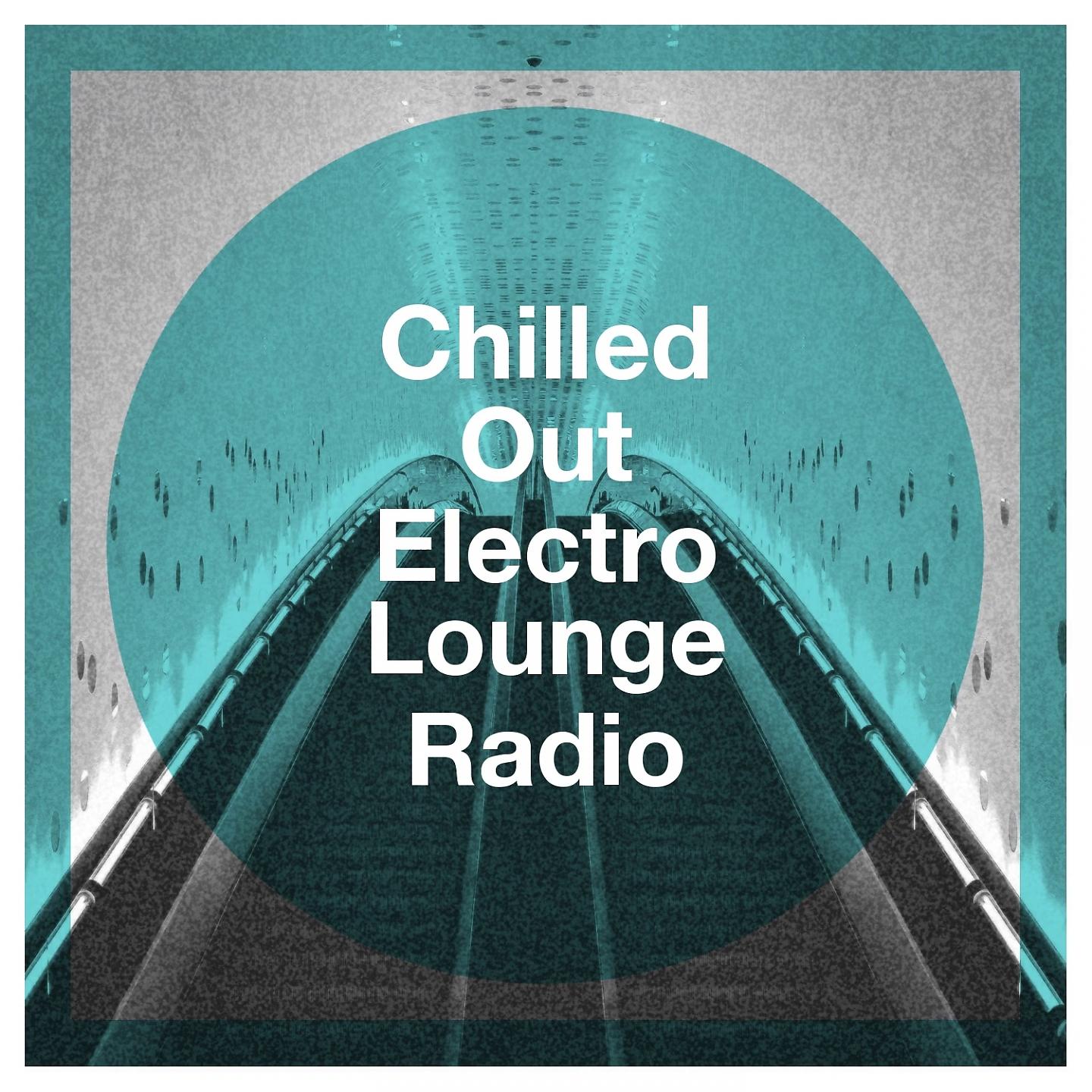 Постер альбома Chilled Out Electro Lounge Radio