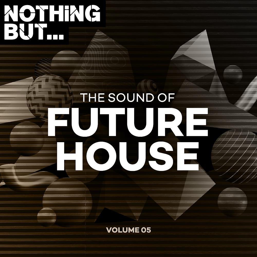 Постер альбома Nothing But... The Sound of Future House, Vol. 05