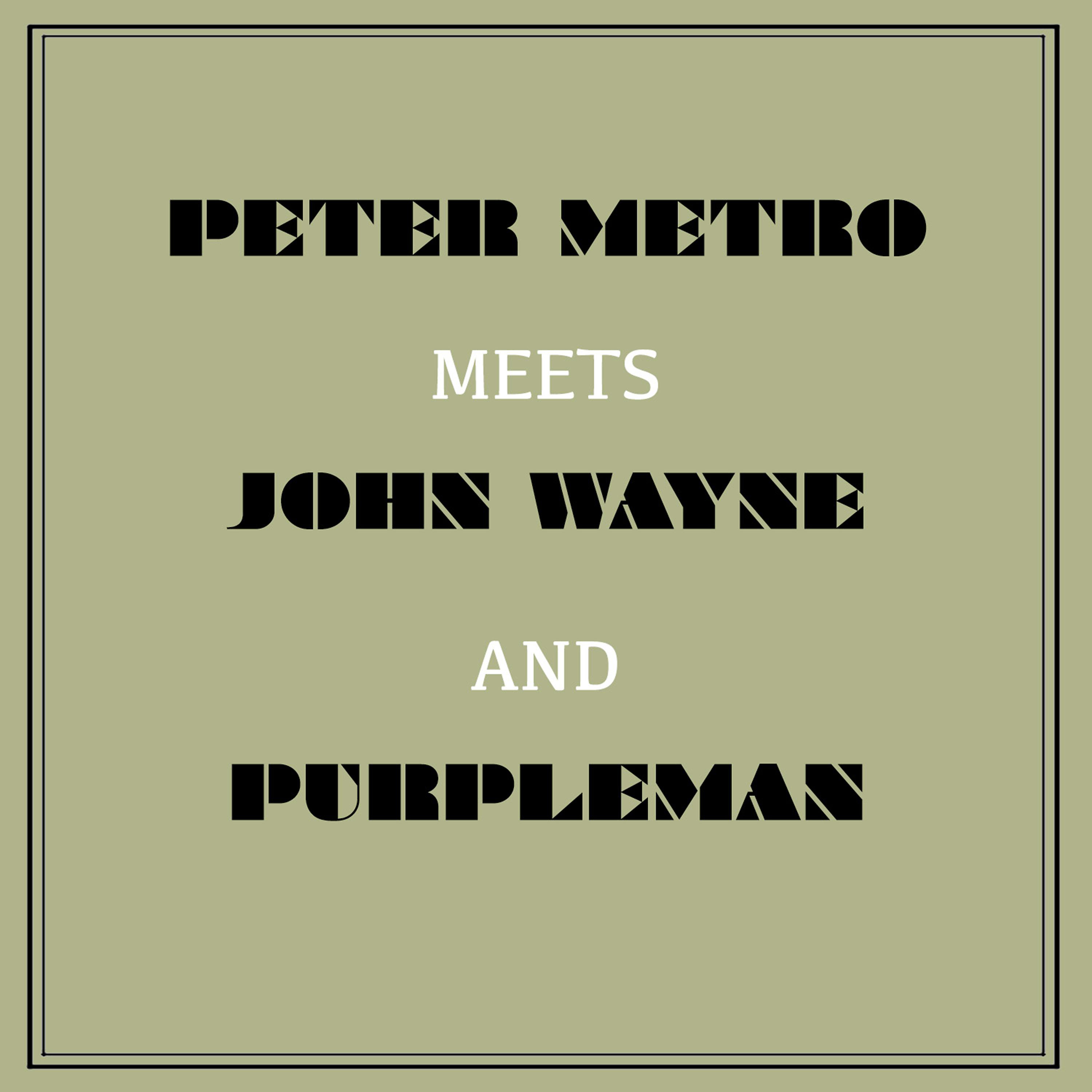 Постер альбома Peter Metro Meets John Wayne and Purpleman