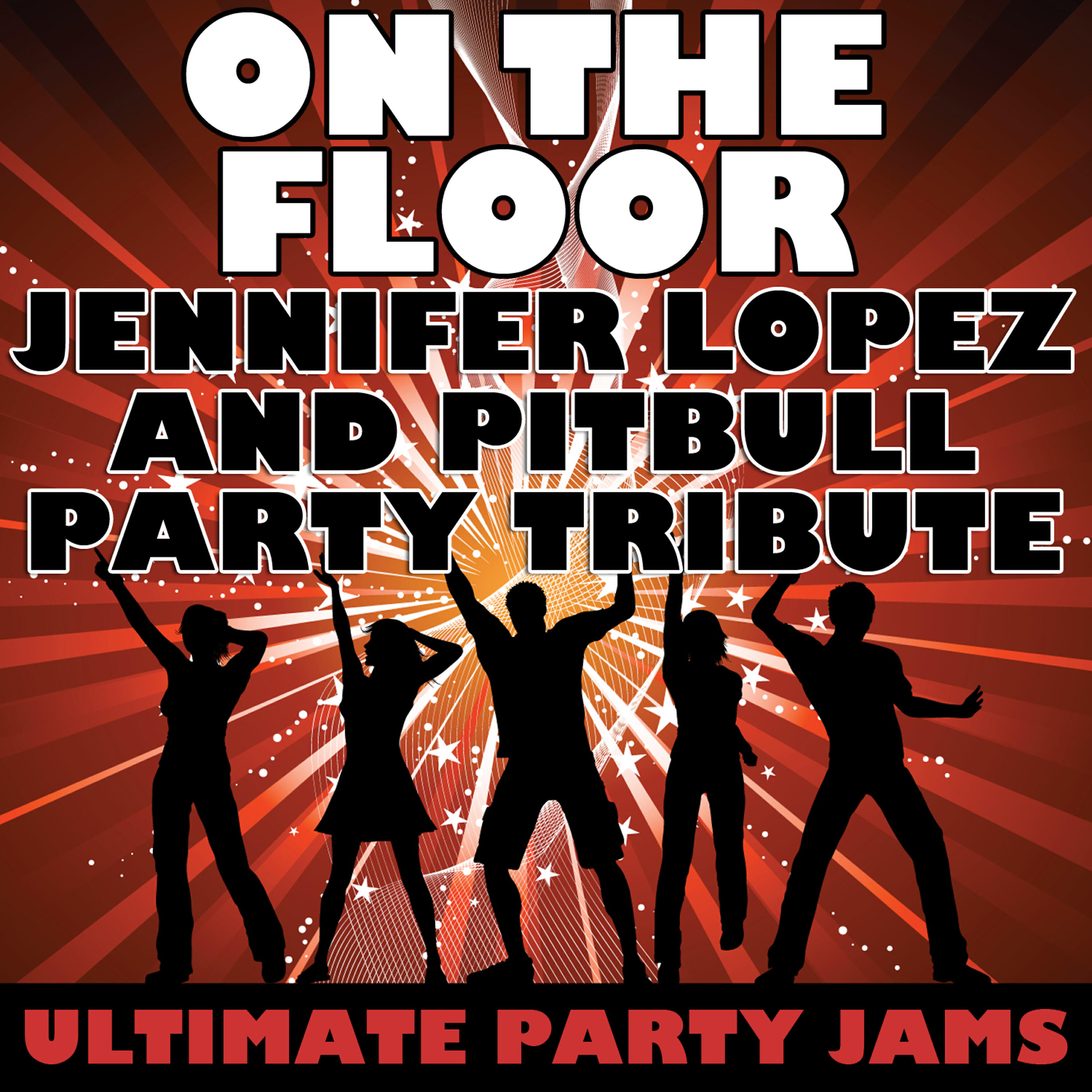 Ultimate Party Jams - On The Floor (Jennifer Lopez & Pitbull Party Tribute)