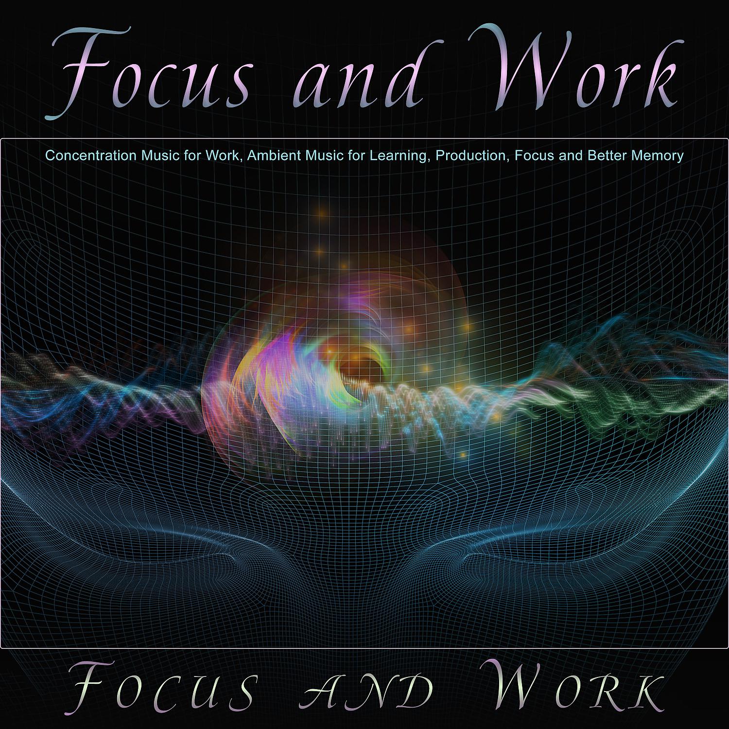 Постер альбома Focus and Work: Concentration Music for Work, Ambient Music for Learning, Production, Focus and Better Memory