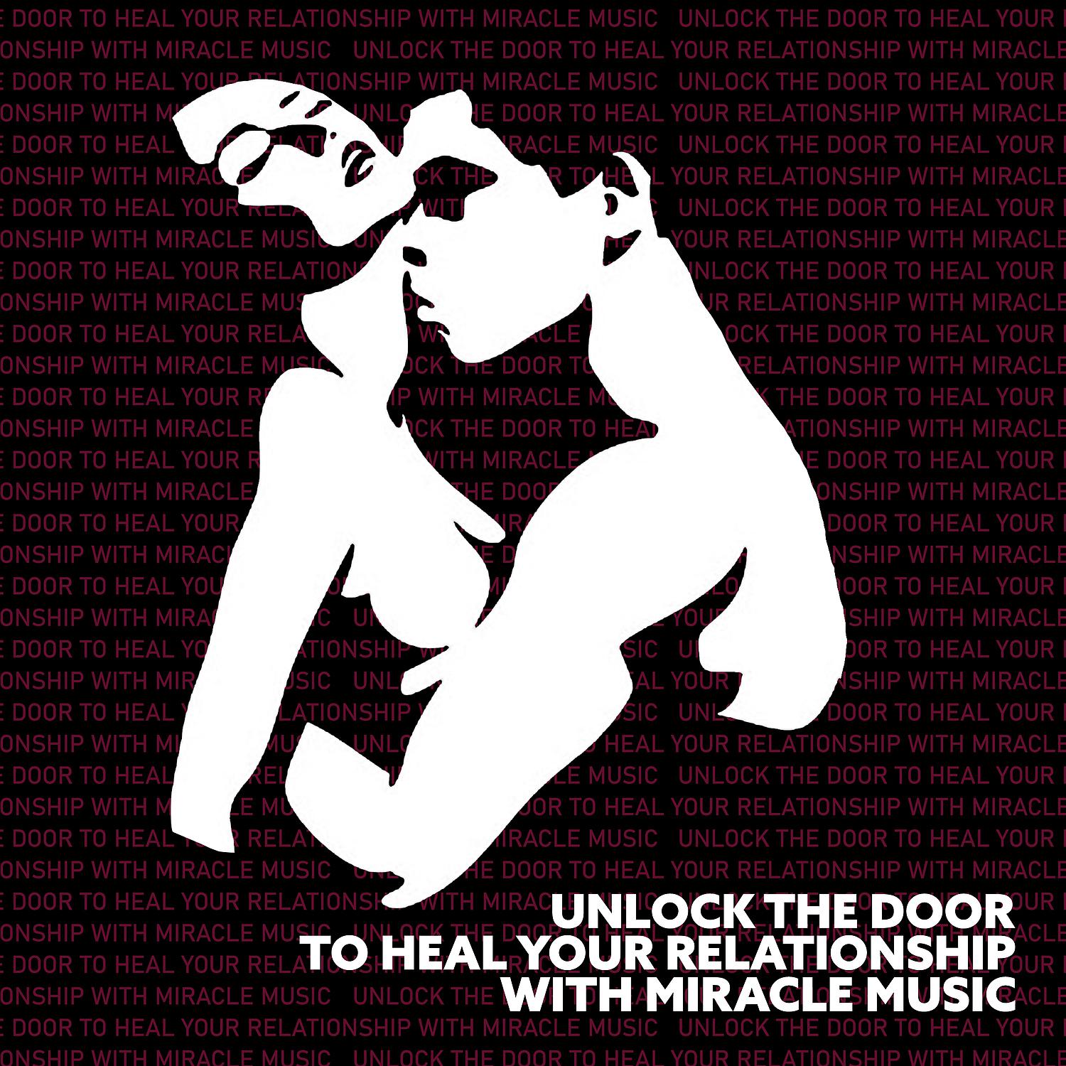 Постер альбома Unlock The Door to Heal Your Relationship With Miracle Music