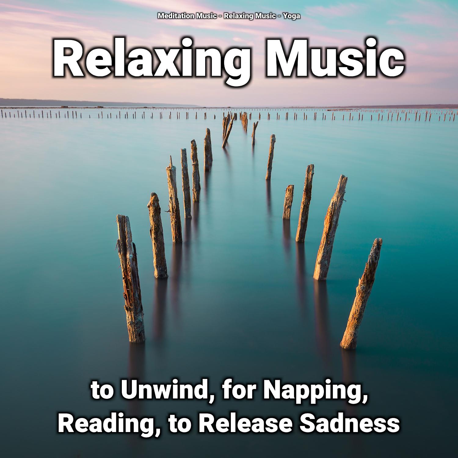 Постер альбома Relaxing Music to Unwind, for Napping, Reading, to Release Sadness