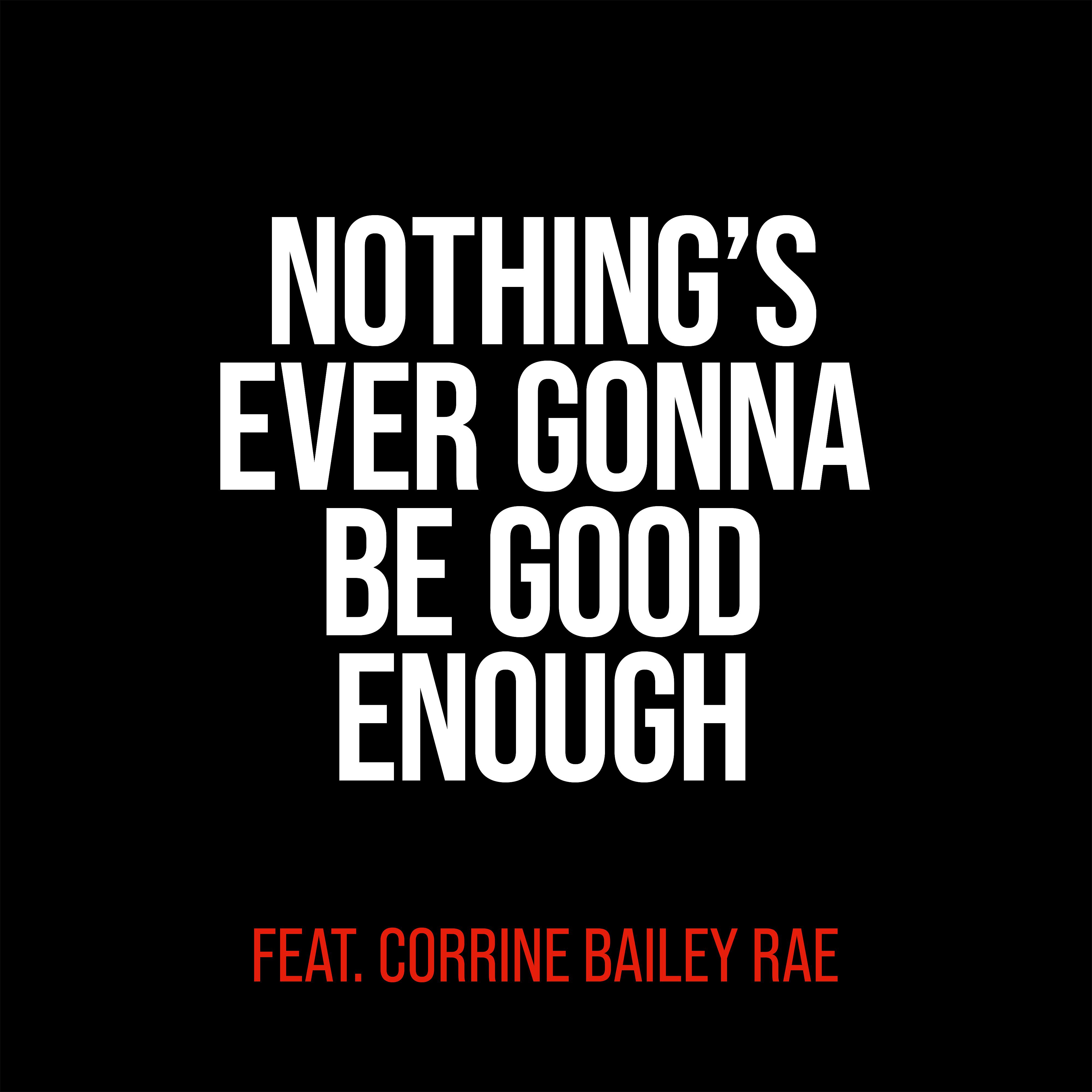 Постер альбома Nothing's Ever Gonna Be Good Enough (feat. Corinne Bailey Rae)