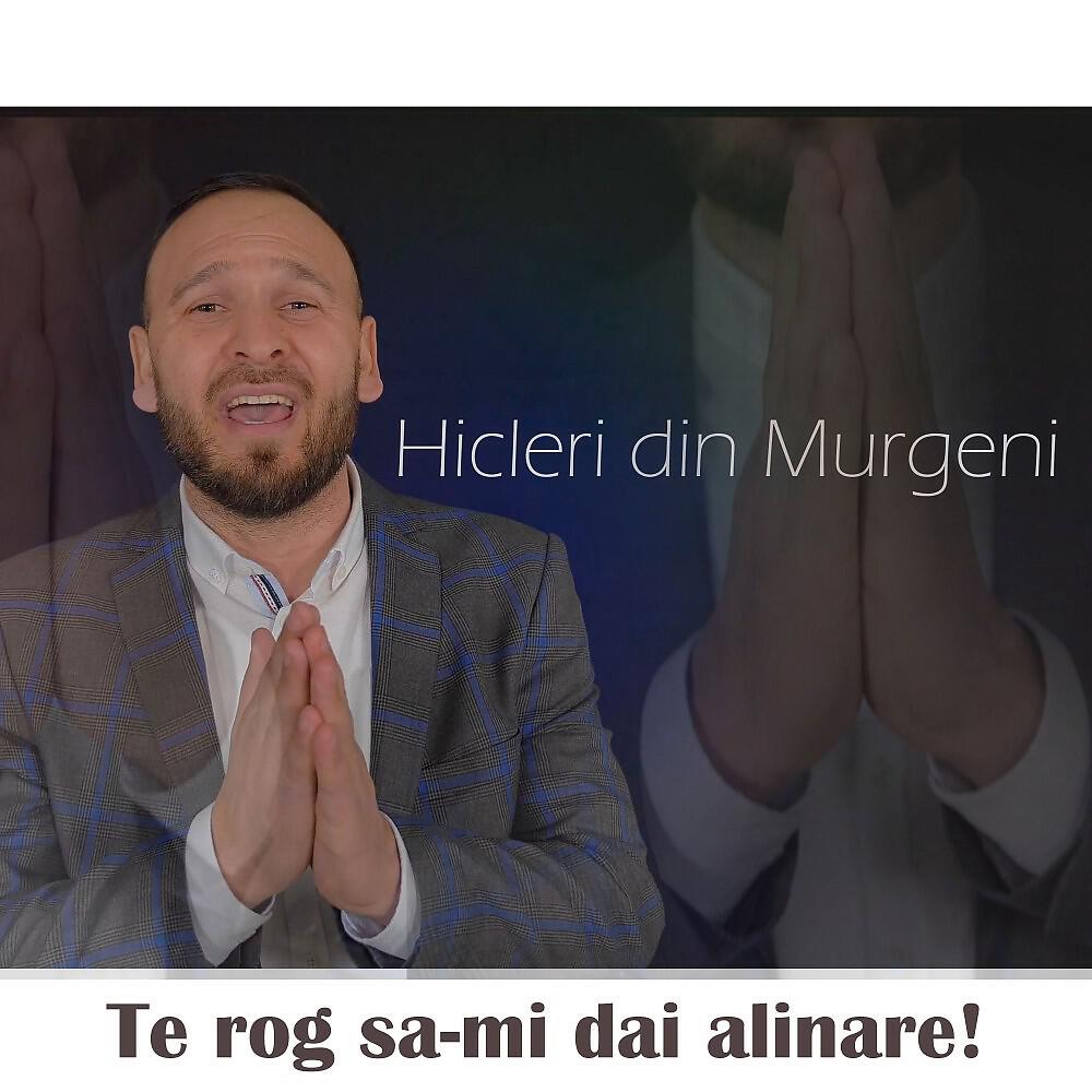 Hicler Din Murgeni - Te rog sa-mi dai alinare!