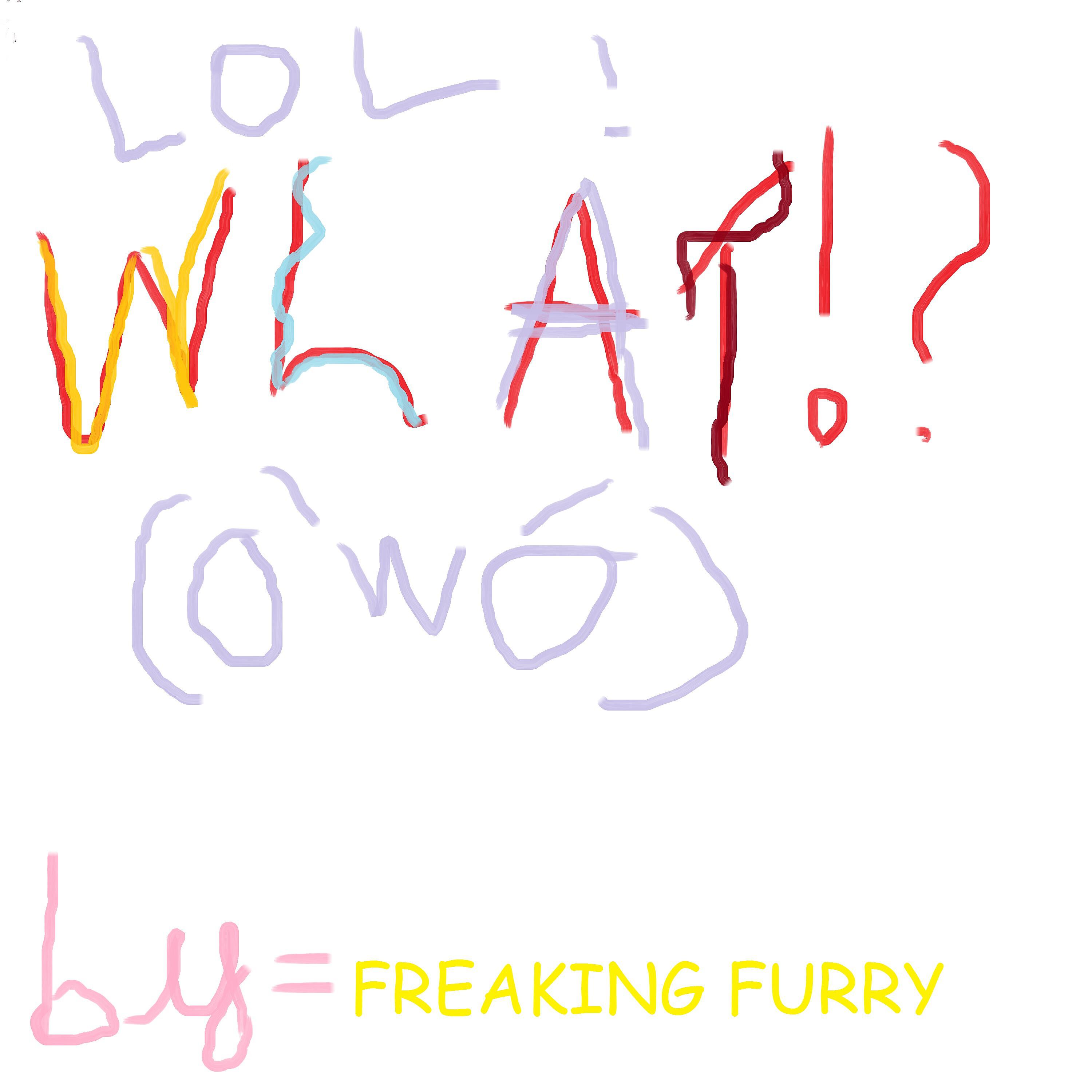 Freaking Furry - What!?
