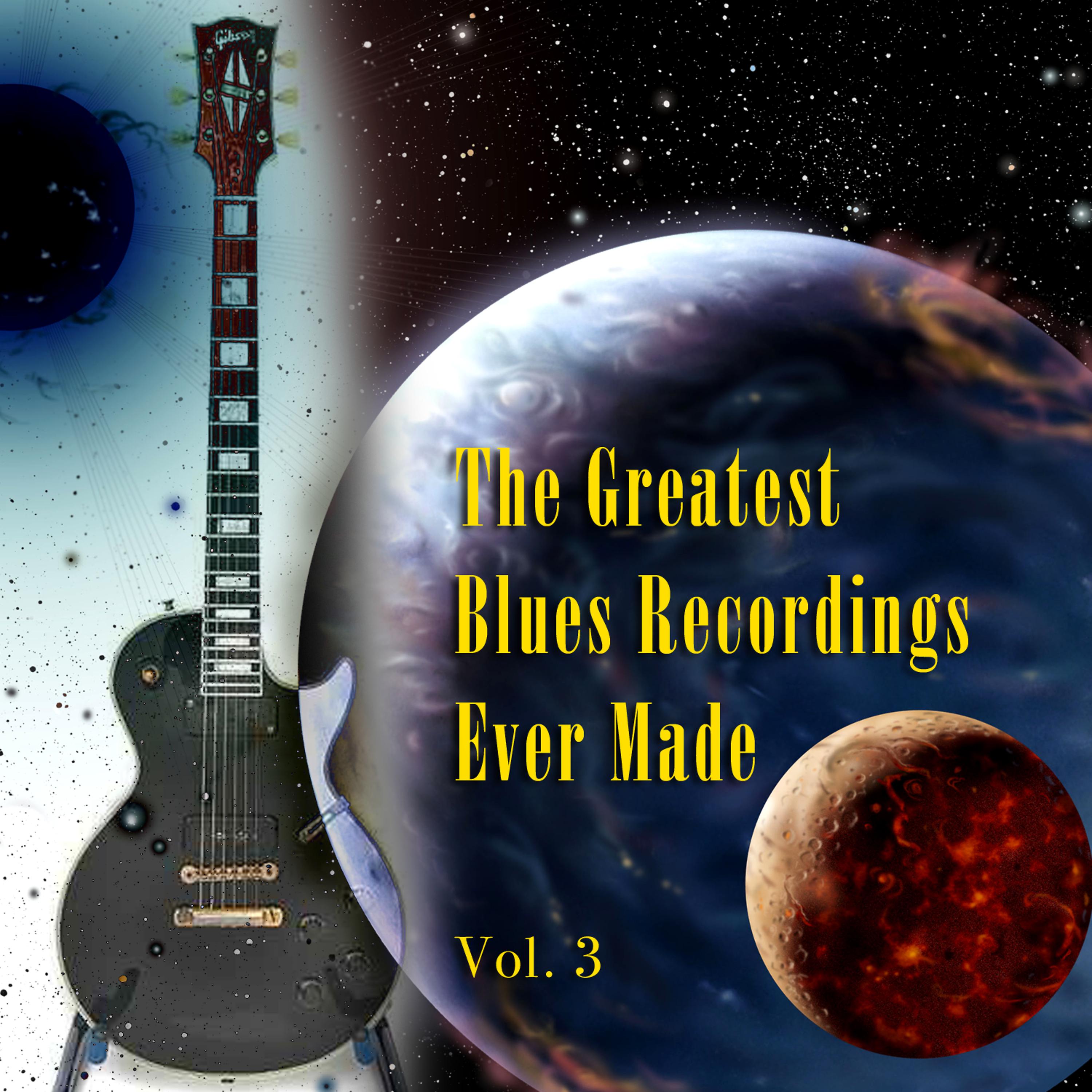 Постер альбома The Greatest Blues Recordings Ever Made Vol. 3
