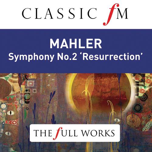 Постер альбома Mahler: Symphony No. 2 'Resurrection' (Classic FM: The Full Works)