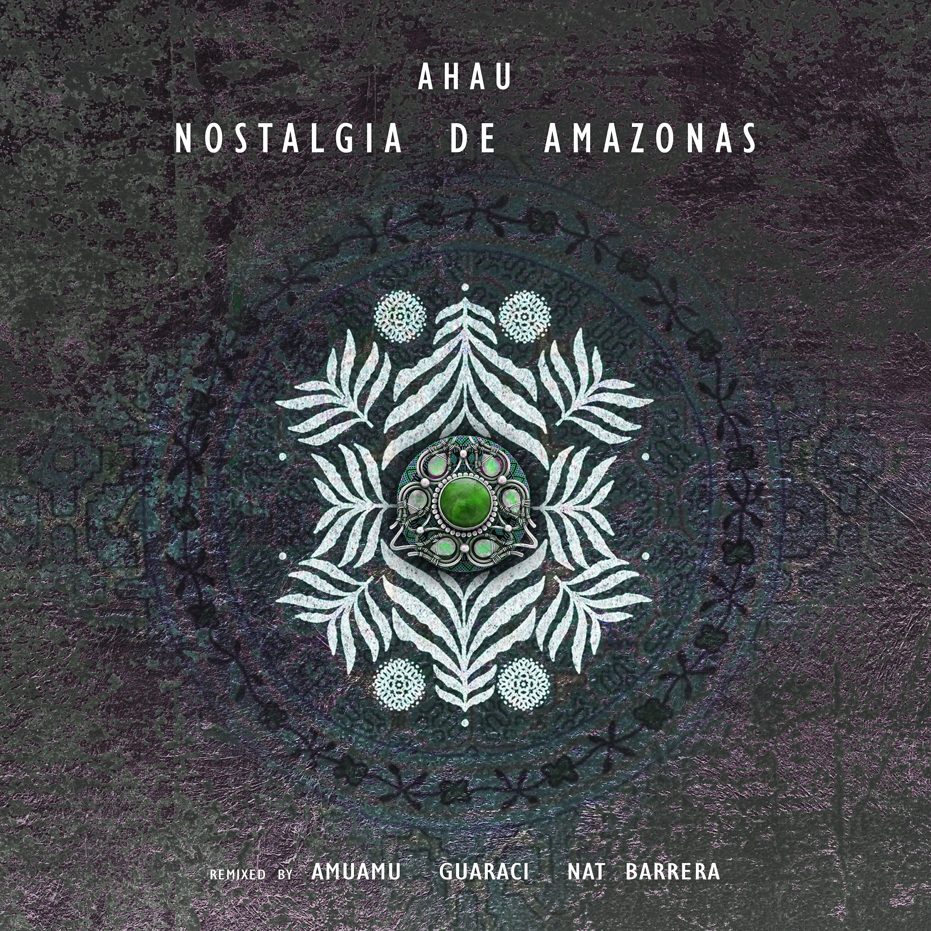 Ahau - Nostalgia de Amazonas (Nat Barrera Remix)