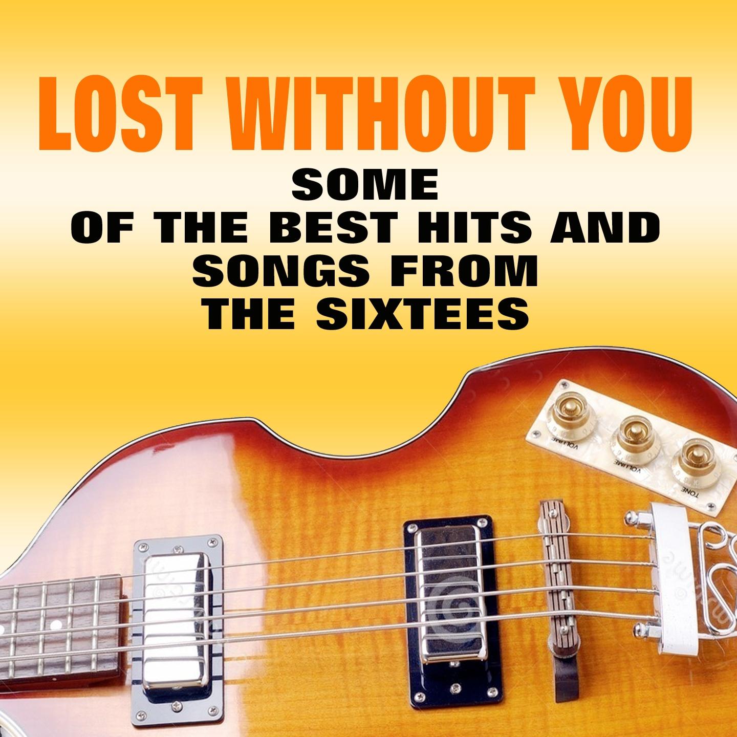 Постер альбома Lost Without You (Some of the Best Hits and Songs from the Sixtees)