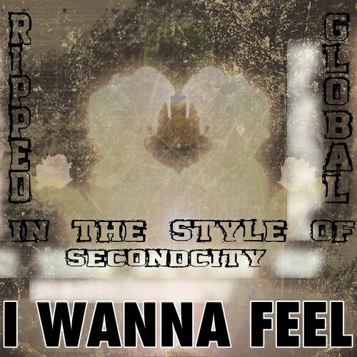 Ripped Global - I Wanna Feel (Karaoke Version) [In the Style of Secondcity]