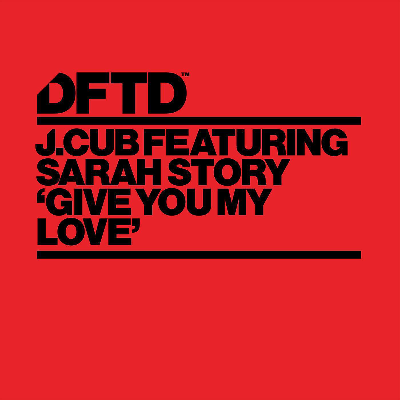 J.Cub - Give You My Love (feat. Sarah Story)
