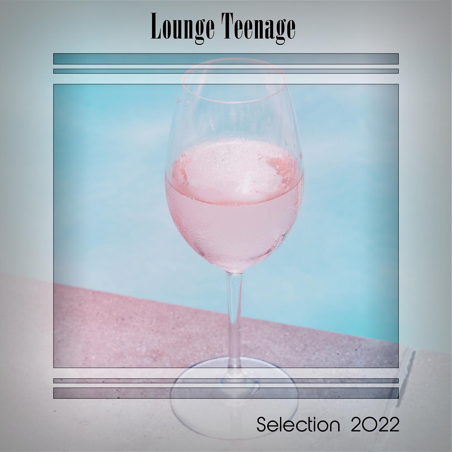 Постер альбома LOUNGE TEENAGE SELECTION 2022