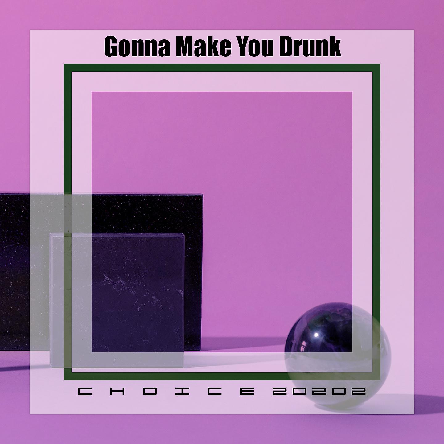 Постер альбома Gonna make you drunk choice 20202