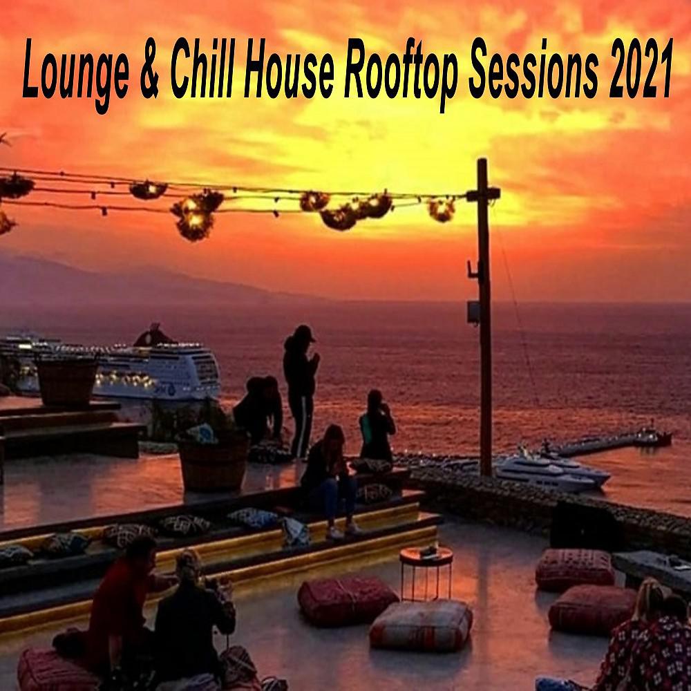 Постер альбома Lounge & Chill House Rooftop Sessions 2021 (Essentials of Lounge, Chillout, Deep House, Ibiza Chill House, Tropical & Summer Music)