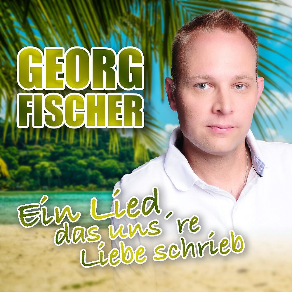 Georg Fischer - Das Lied das unsere Liebe schrieb