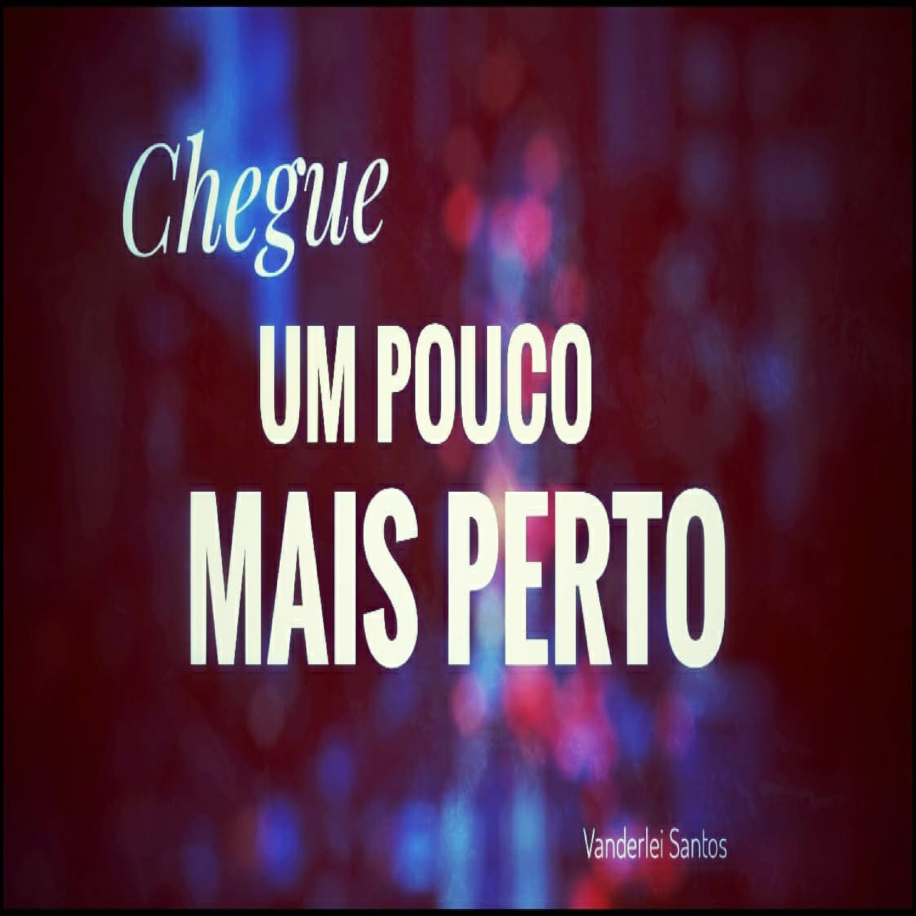 Vanderlei Santos - Chegue um Pouco Mais Perto