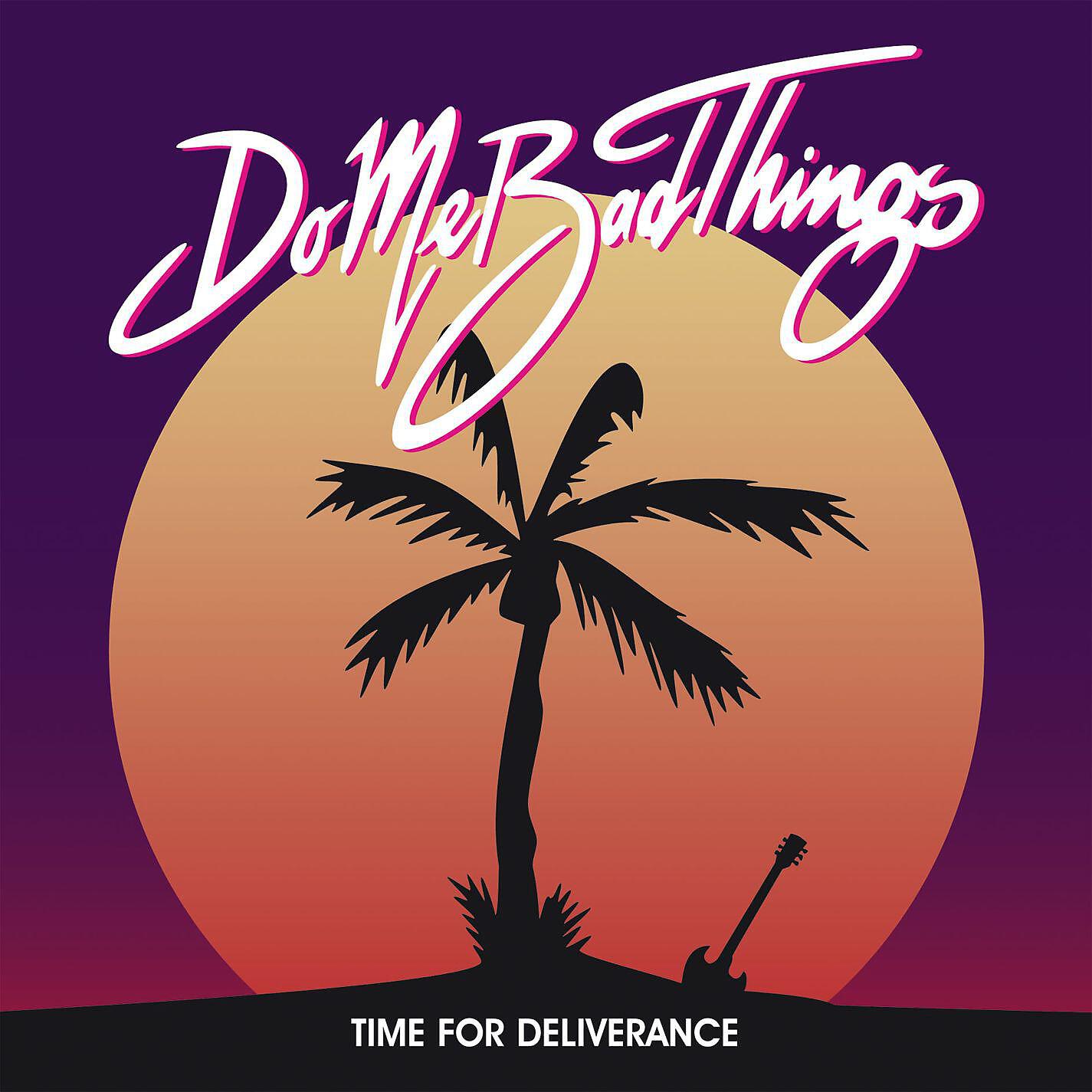 Do Me Bad Things - Time for Deliverance