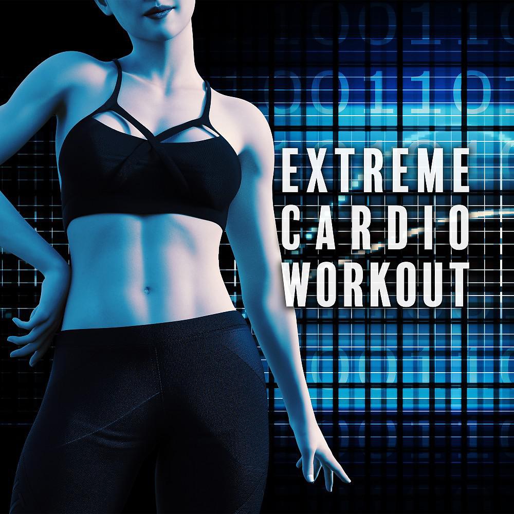 Постер альбома Extreme Cardio Workout (Progressive, Trance, and Electro House)