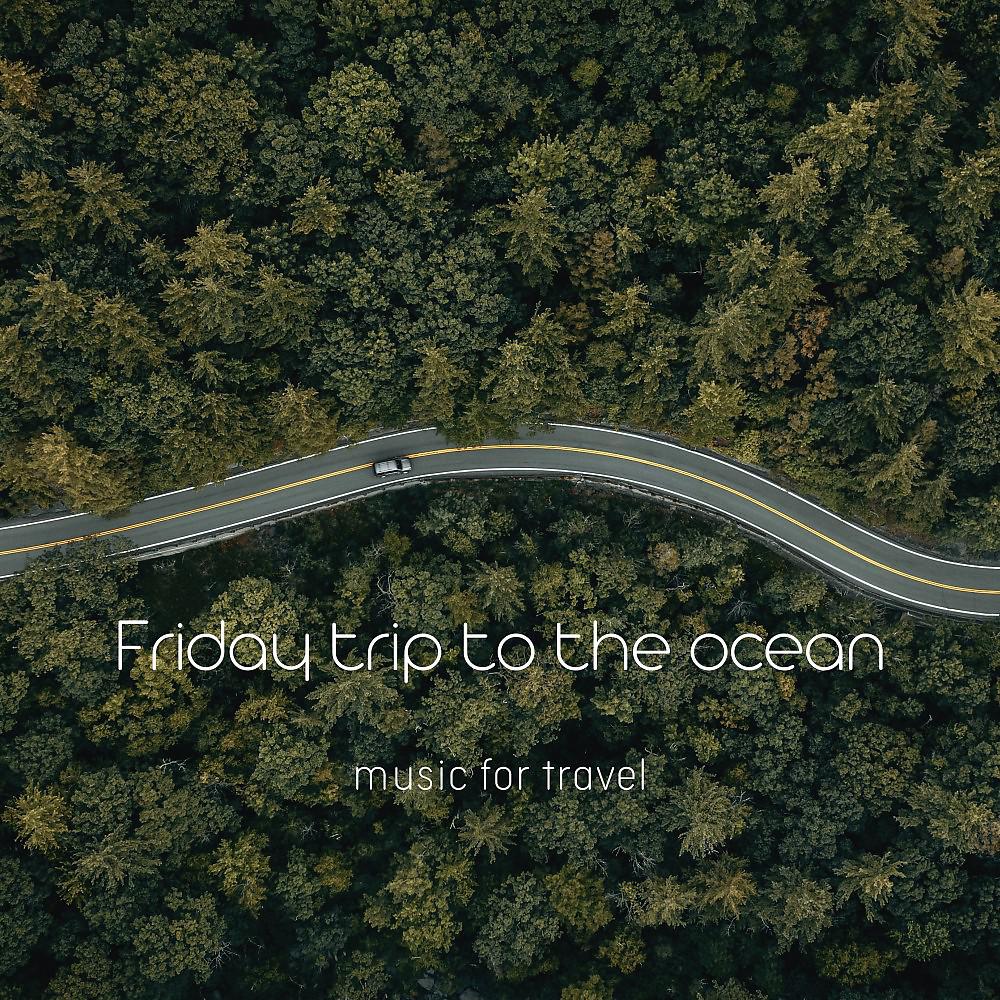 Постер альбома Friday Trip to the Ocean (Music for Travel)