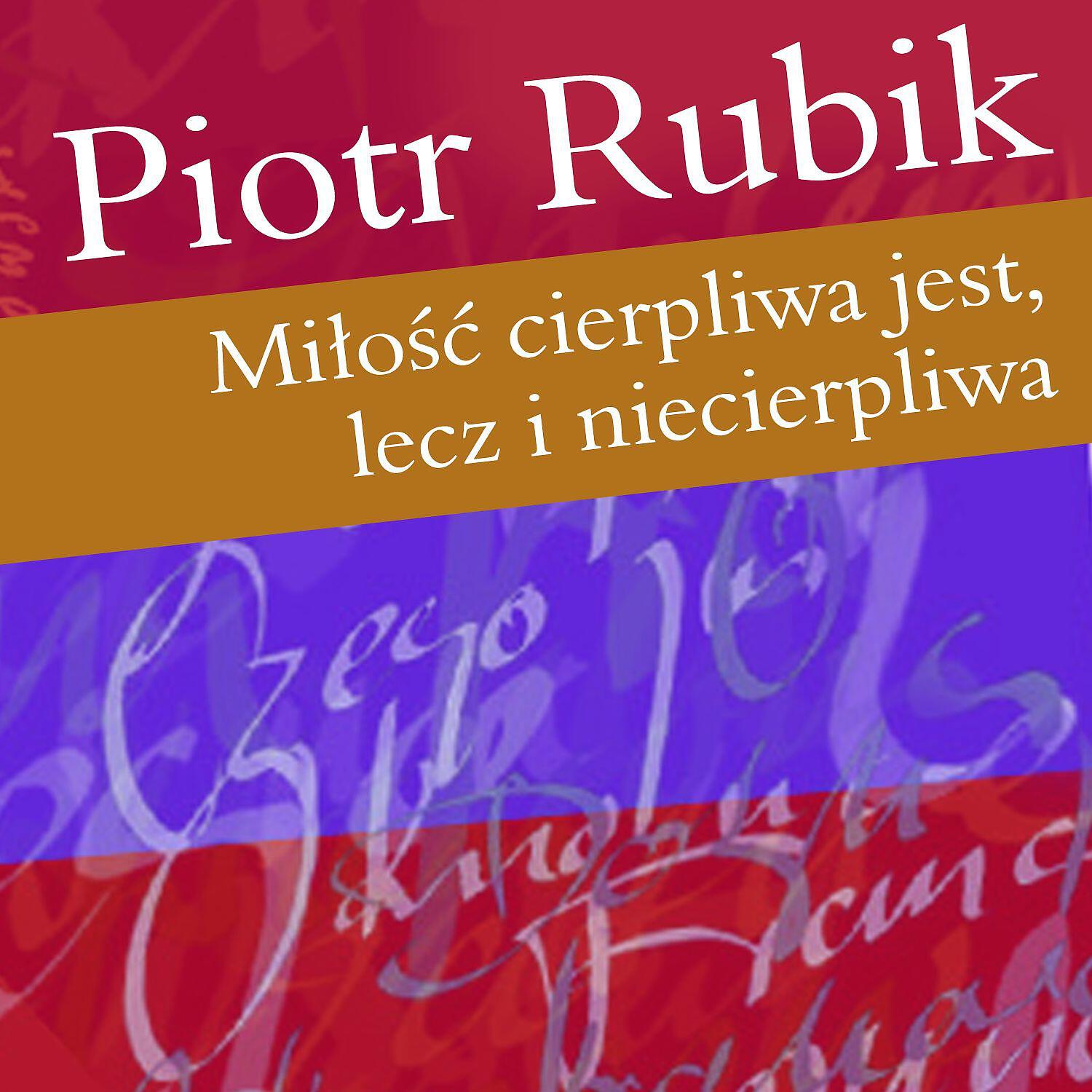 Piotr Rubik - Miłość Cierpliwa Jest, Lecz I Niecierpliwa