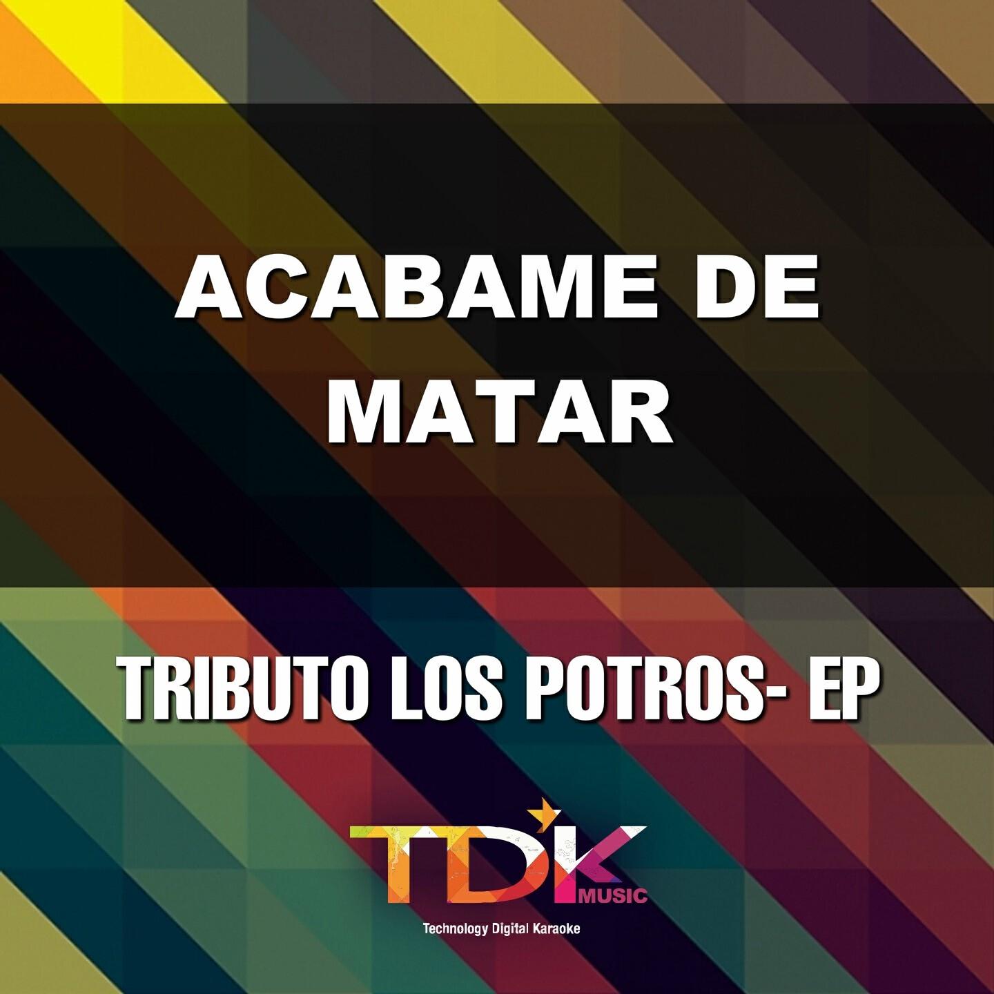 Tdk Music - Acabame De Matar (Karaoke Version) [In The Style Of Los Potros]