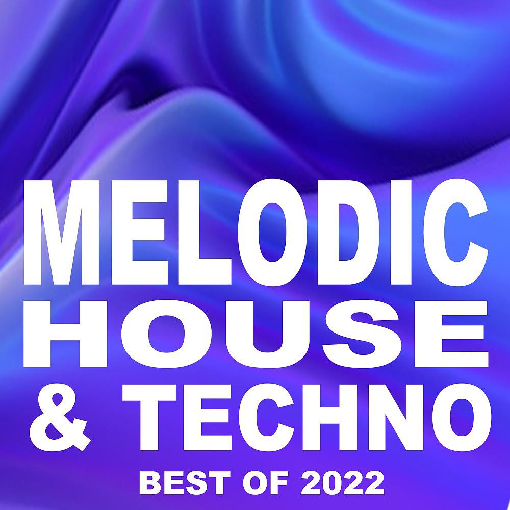 Постер альбома Melodic House & Techno the Best of 2022 (The Best and Most Rated Charts Hits of 2022)