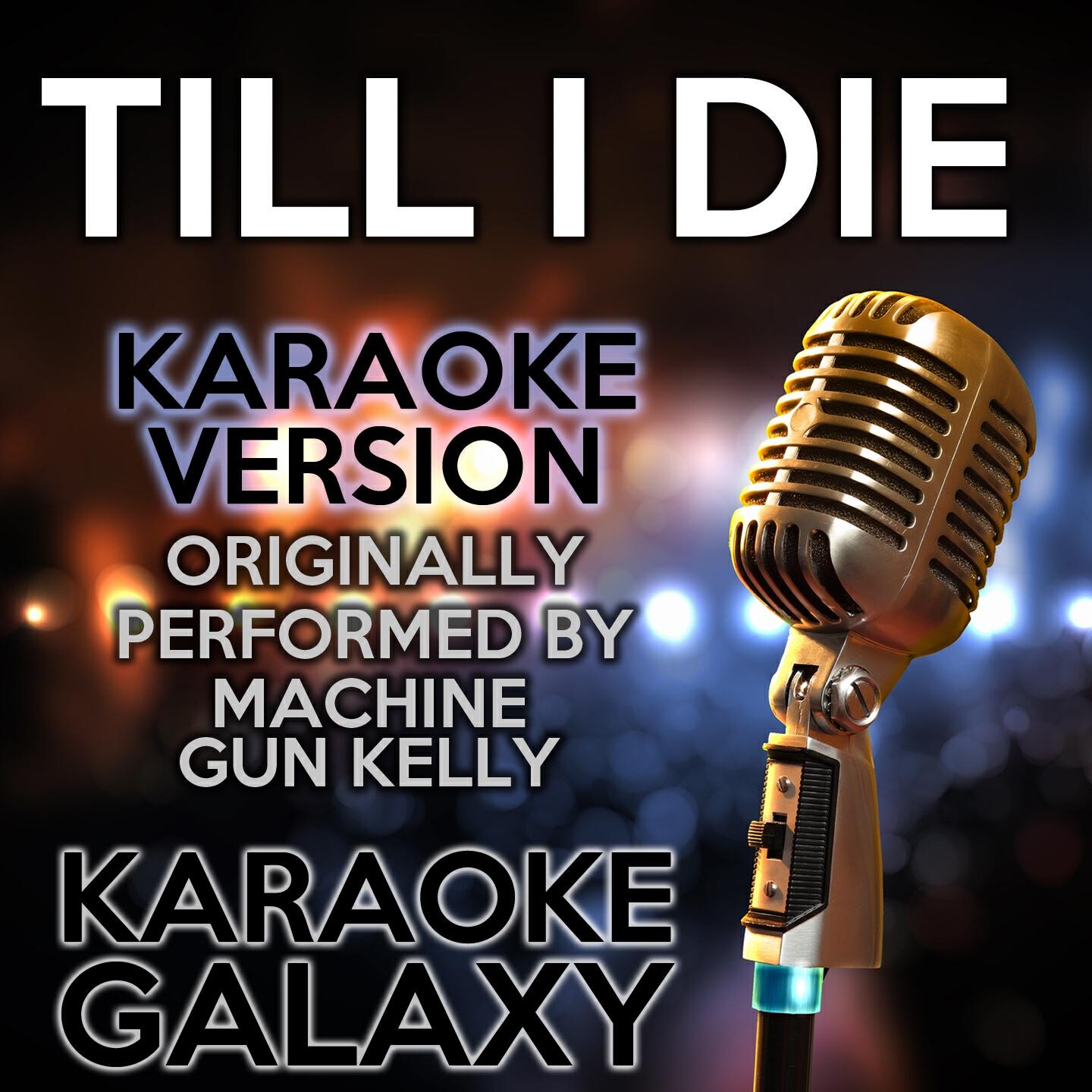 Karaoke Galaxy - Till I Die (Karaoke Version) (Originally Performed By Machine Gun Kelly)