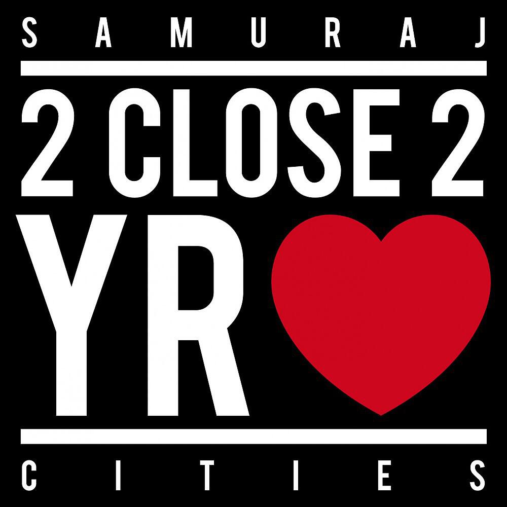 Samuraj Cities - 2 Close 2 Yr Hrt