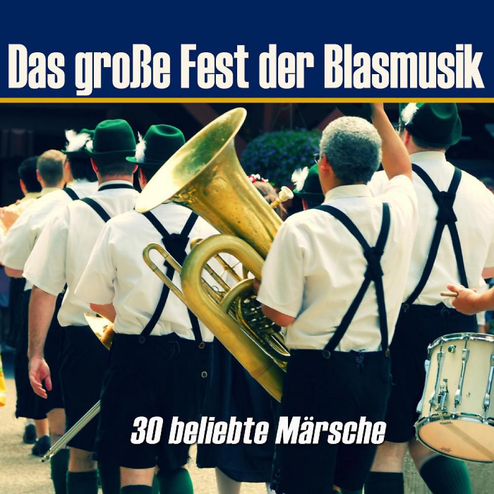 Постер альбома Das große Fest der Blasmusik - 30 beliebte Märsche