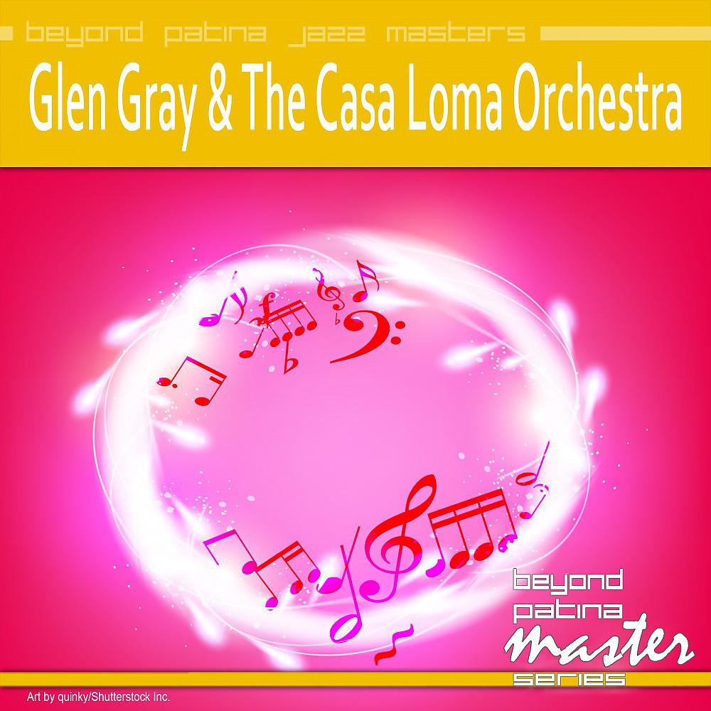 Постер альбома Beyond Patina Jazz Masters: Glen Gray & the Casa Loma Orchestra