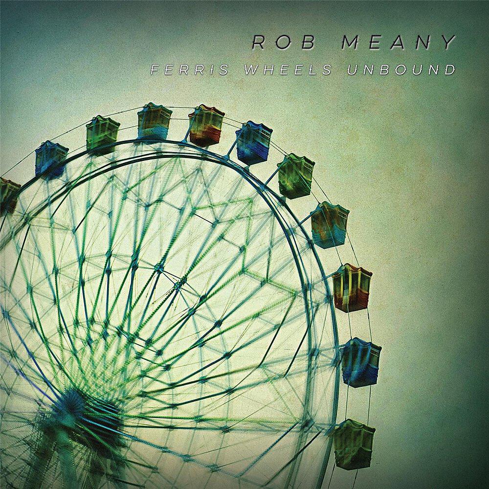 Rob Meany - Ferris Wheels Unbound