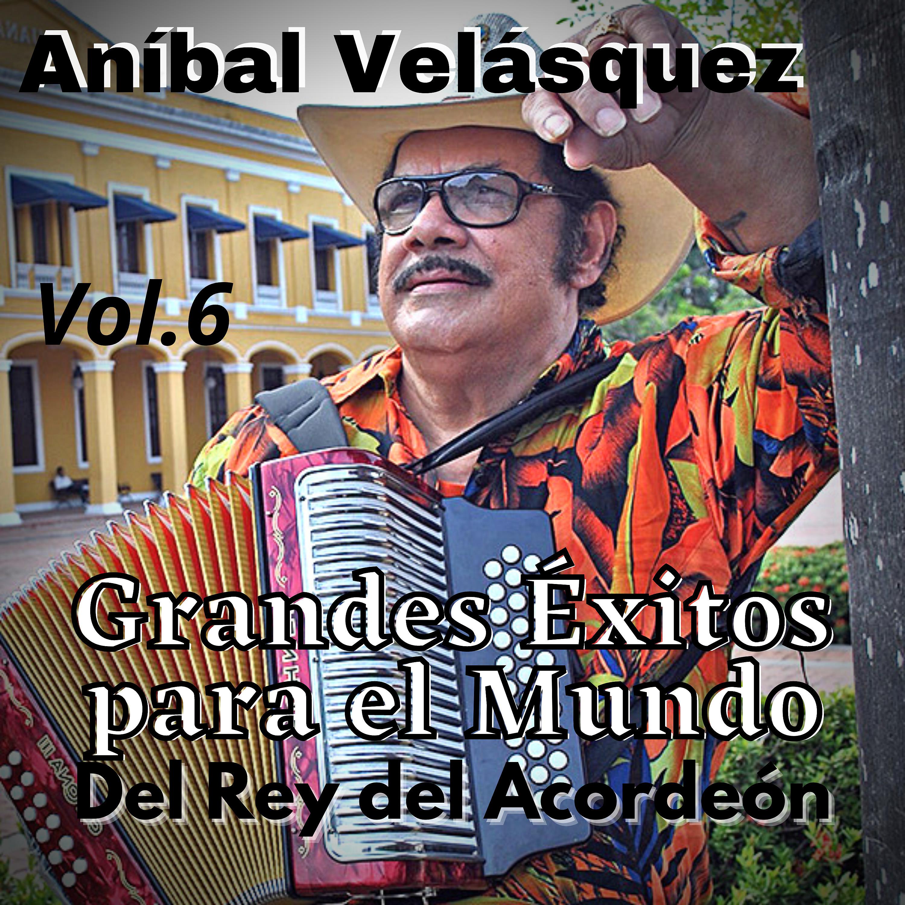 Постер альбома Aníbal Velásquez, Grandes Éxitos para el Mundo del Rey del Acordeón, Vol. 6