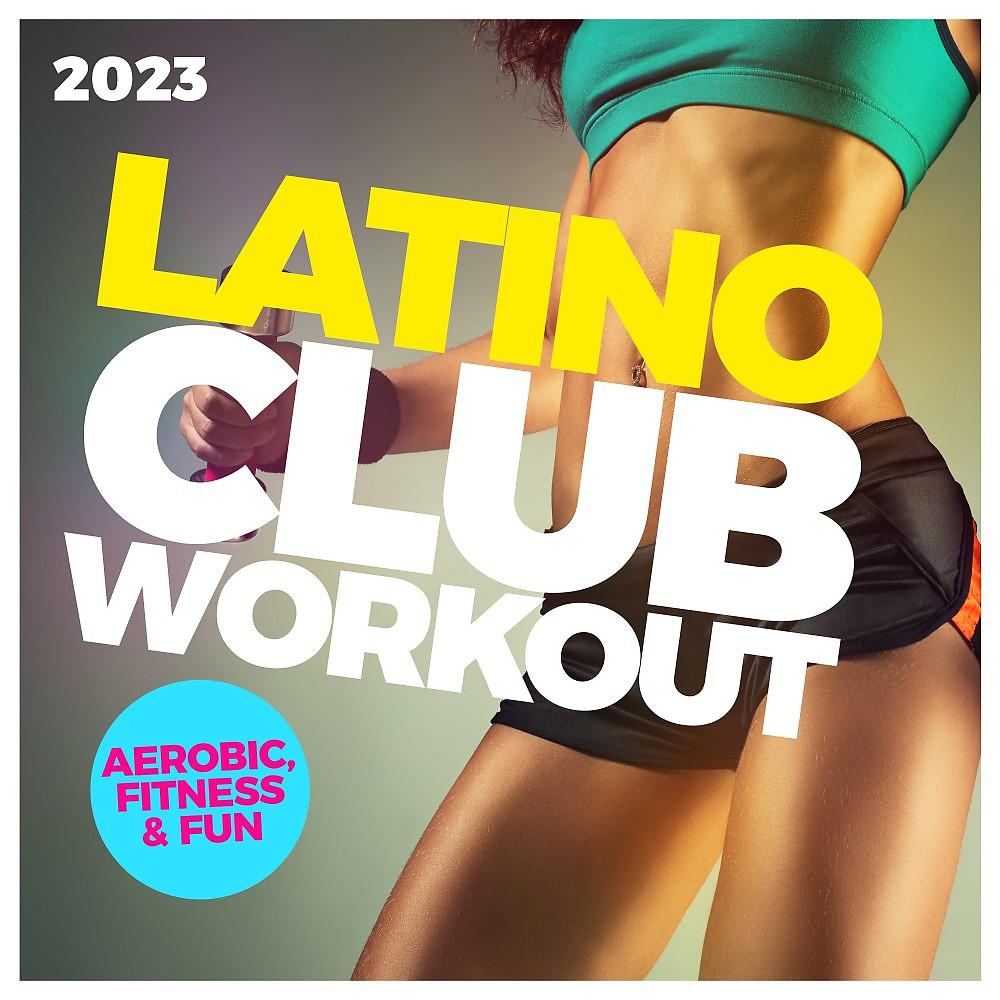 Постер альбома Latino Club Workout 2023 - Aerobic, Fitness & Fun