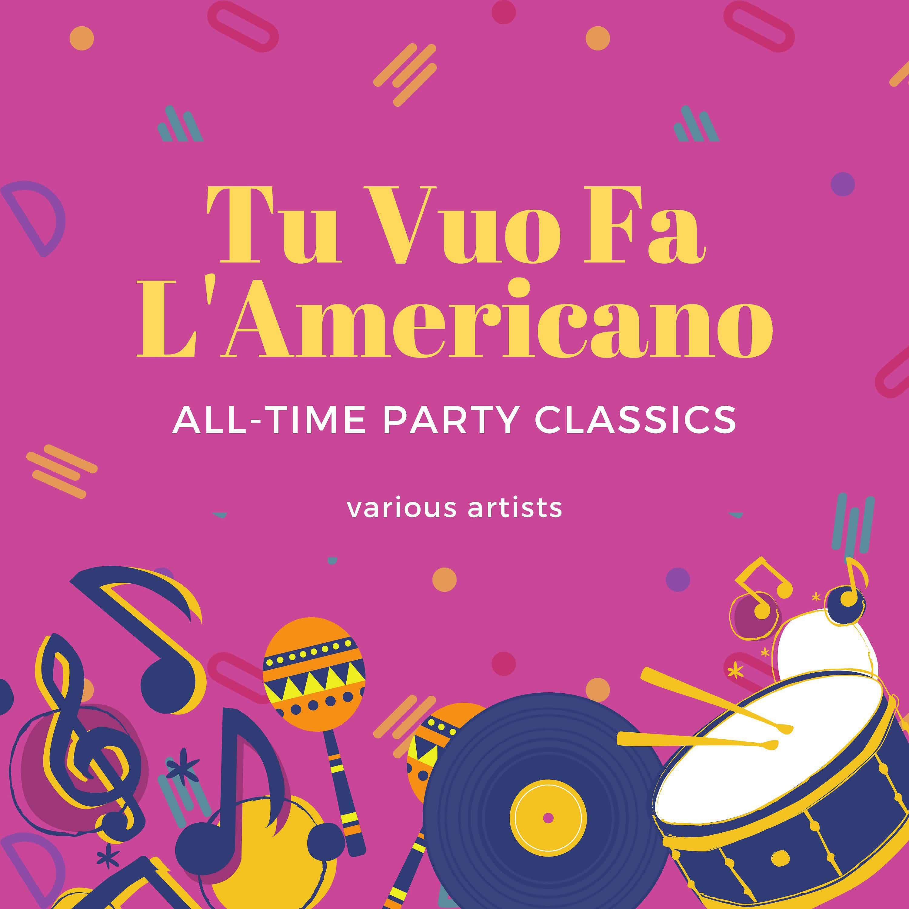 Постер альбома Tu Vuo Fa L'Americano (All-time Party Classics)