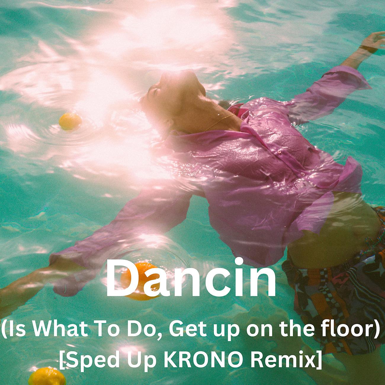 Постер альбома Dancin (Is What To Do, Get up on the floor) [Sped Up KRONO Remix]