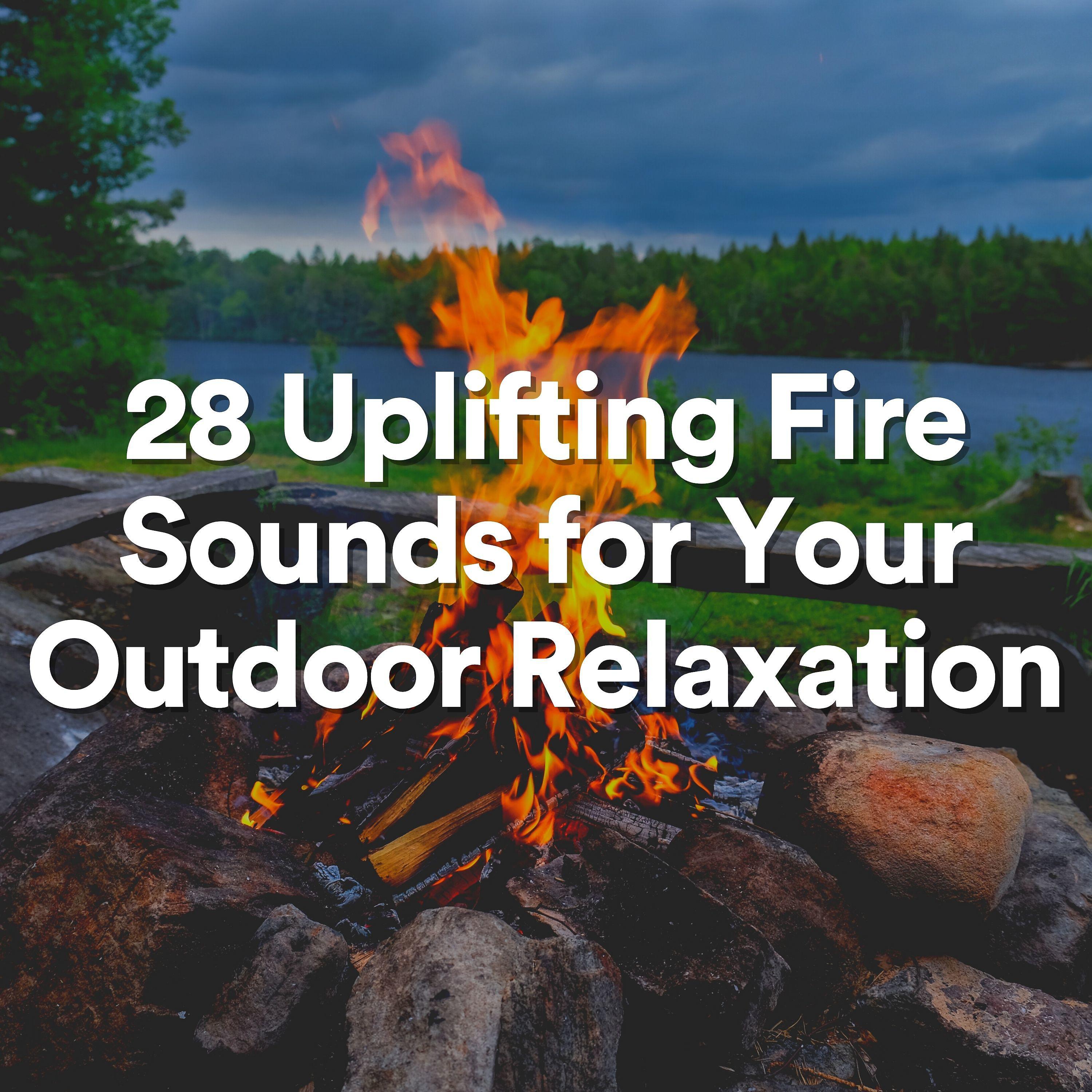 Постер альбома 28 Uplifting Fire Sounds for Your Outdoor Relaxation