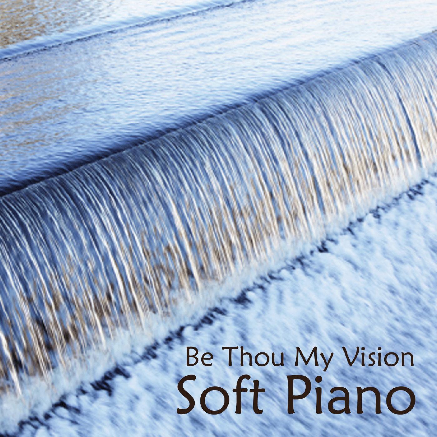 Постер альбома Soft Piano Music - Be Thou My Vision