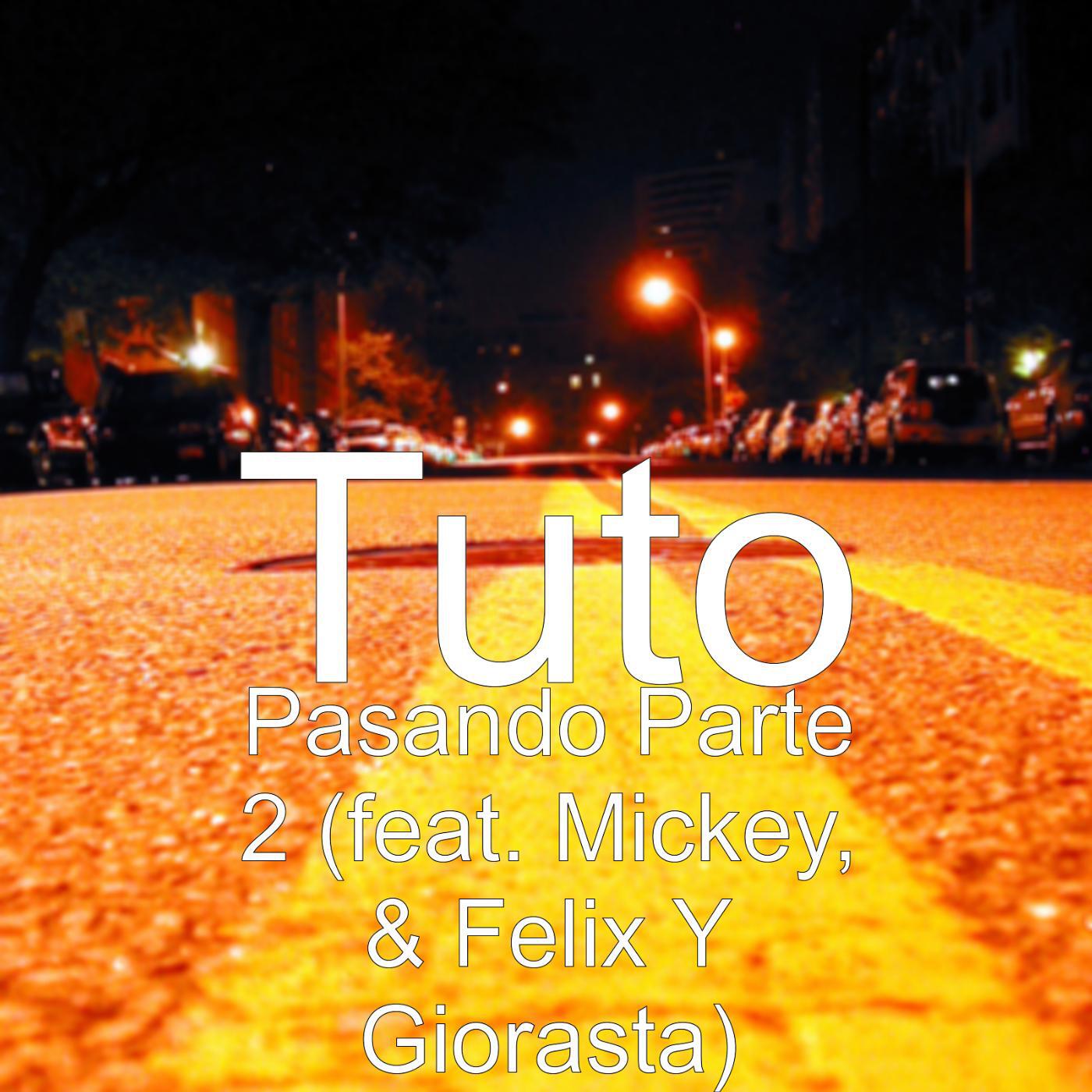 Tuto - Pasando Parte 2 (feat. Mickey, & Felix Y Giorasta)