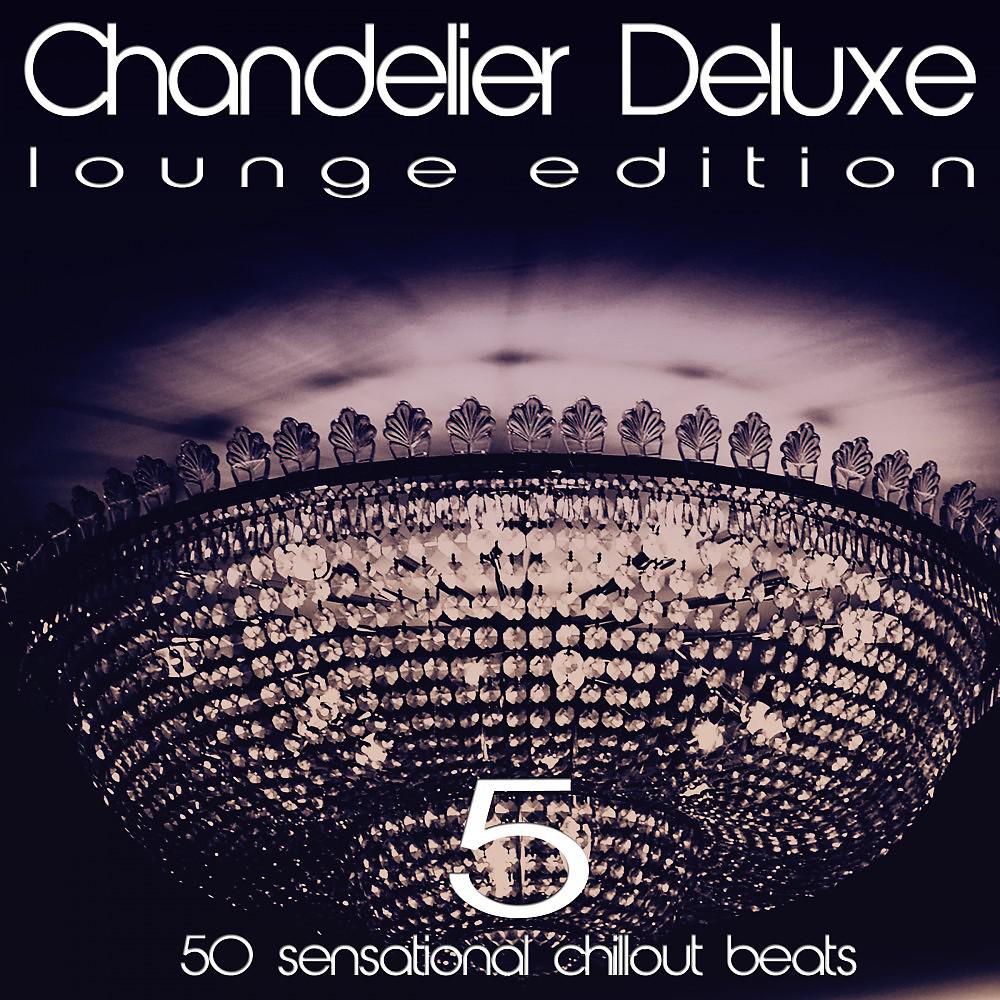 Постер альбома Chandelier Deluxe, Vol. 5 (Sensational Chillout Beats)