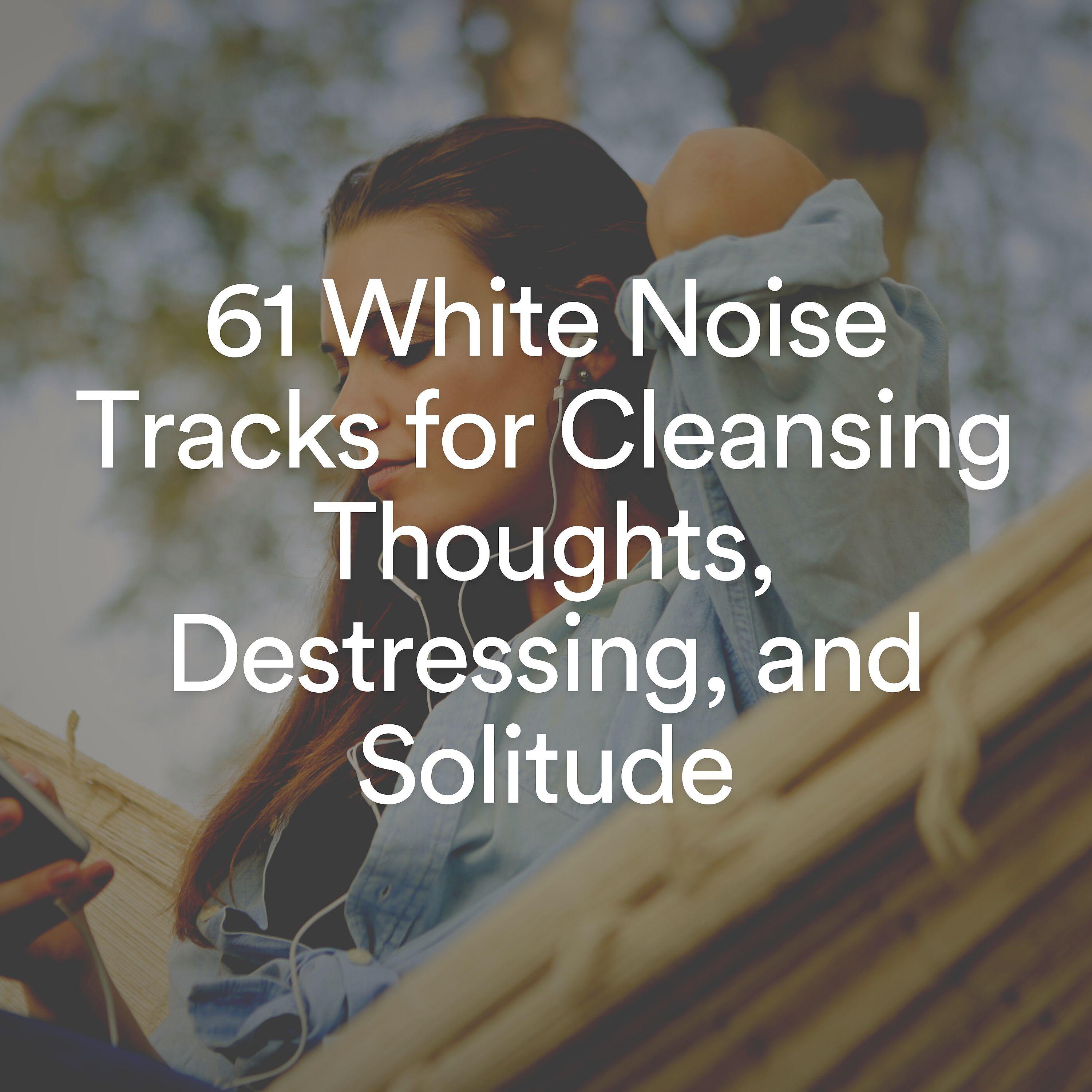 Постер альбома 61 White Noise Tracks for Cleansing Thoughts, Destressing, and Solitude
