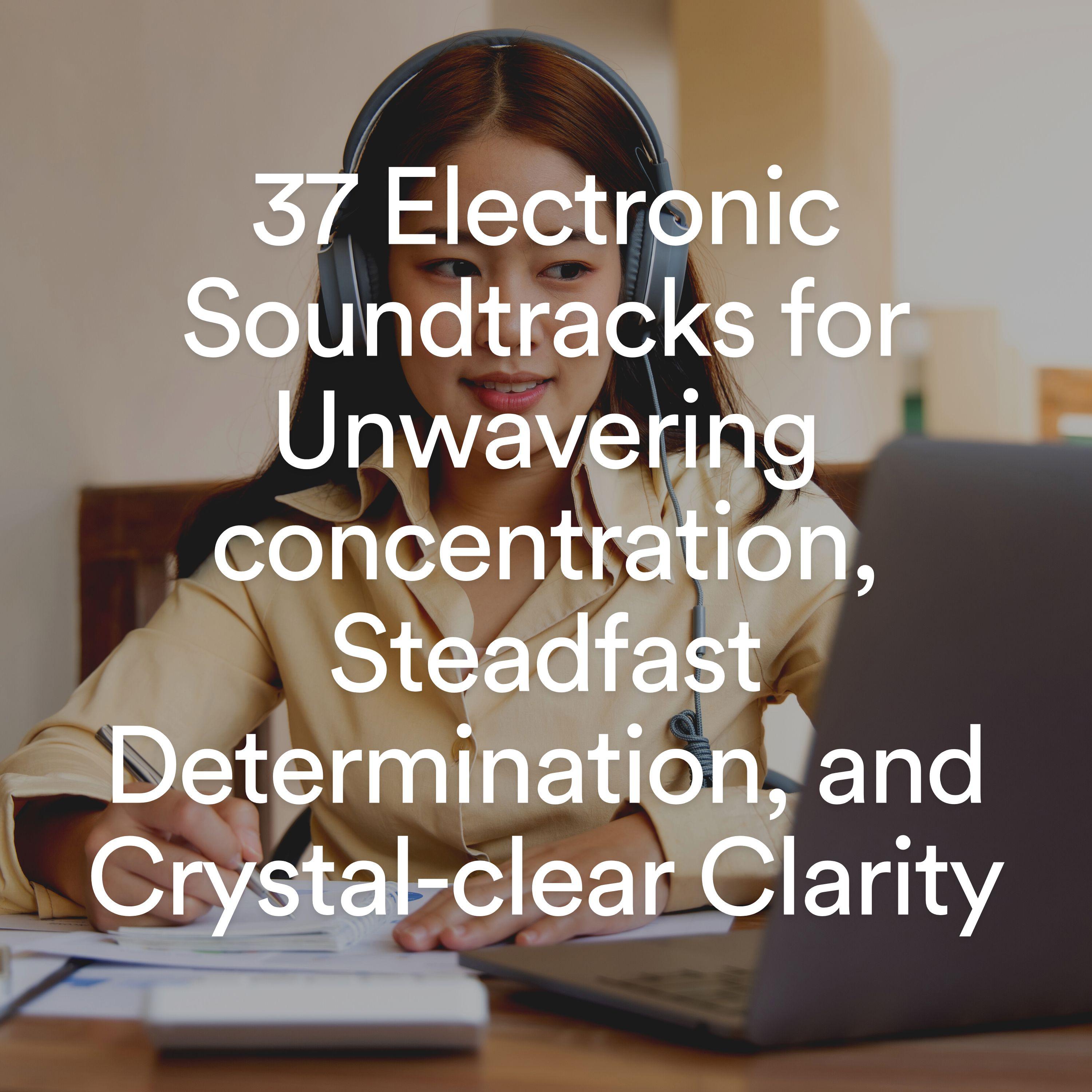 Постер альбома 37 Electronic Soundtracks for Unwavering concentration, Steadfast Determination, and Crystal-clear Clarity