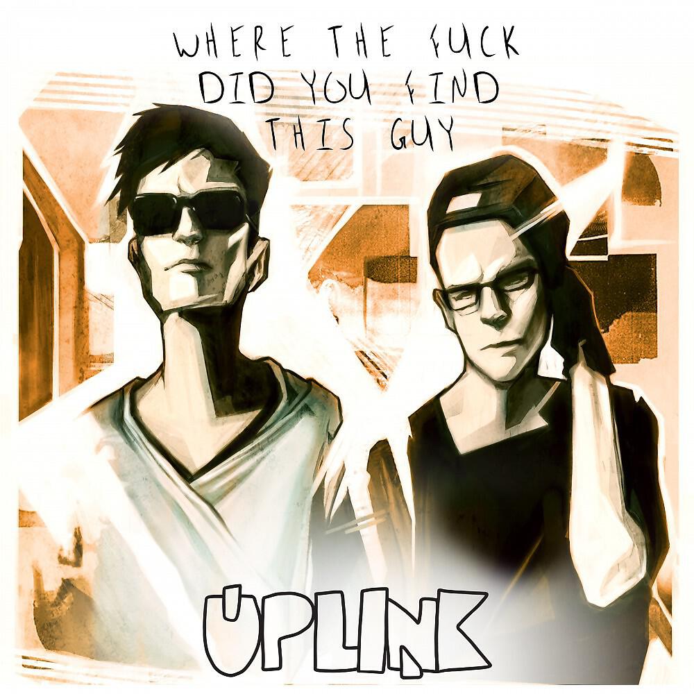 Uplink - Where the Fuck Did You Find This Guy (Original Edit)