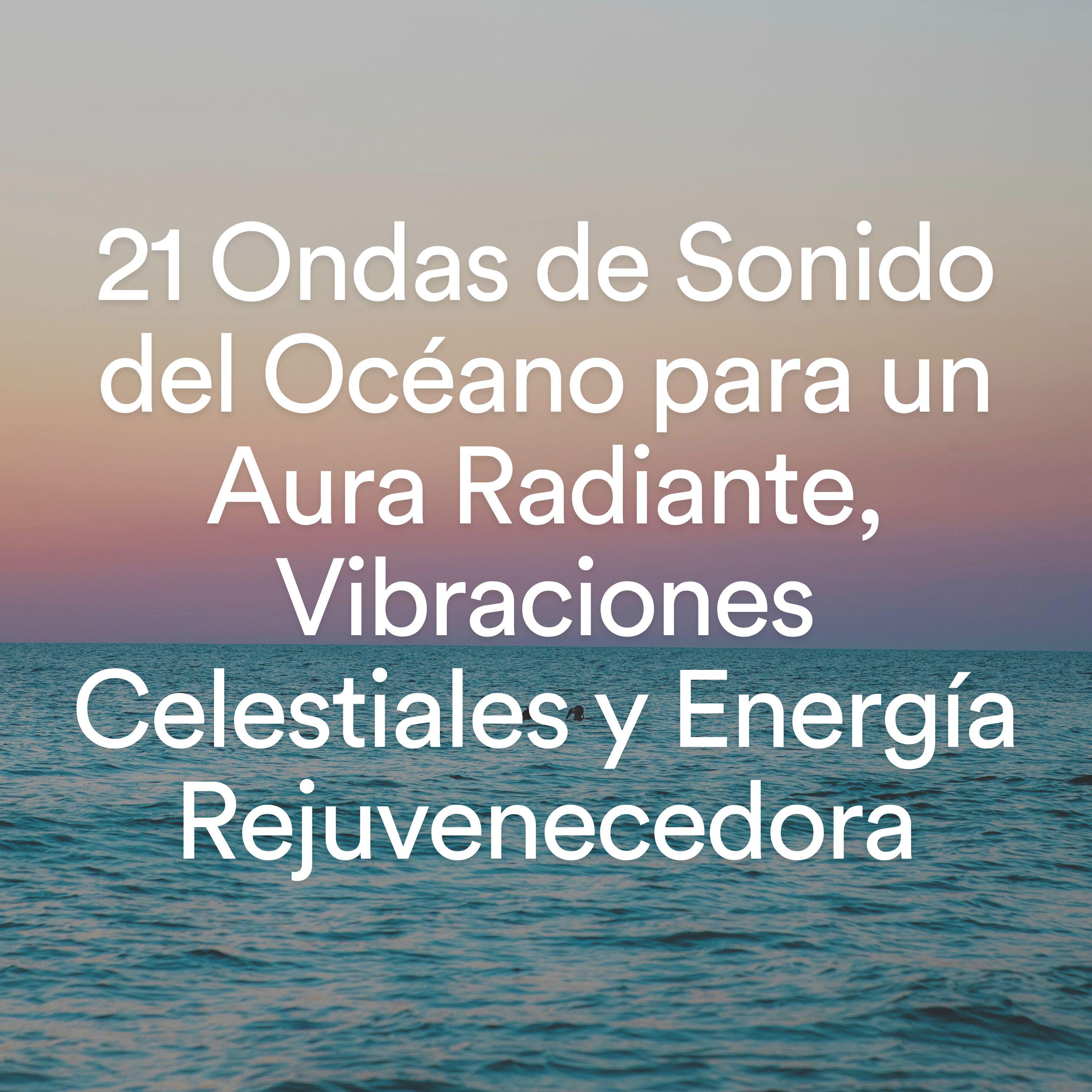 Постер альбома 21 Ondas de Sonido del Océano para un Aura Radiante, Vibraciones Celestiales y Energía Rejuvenecedora