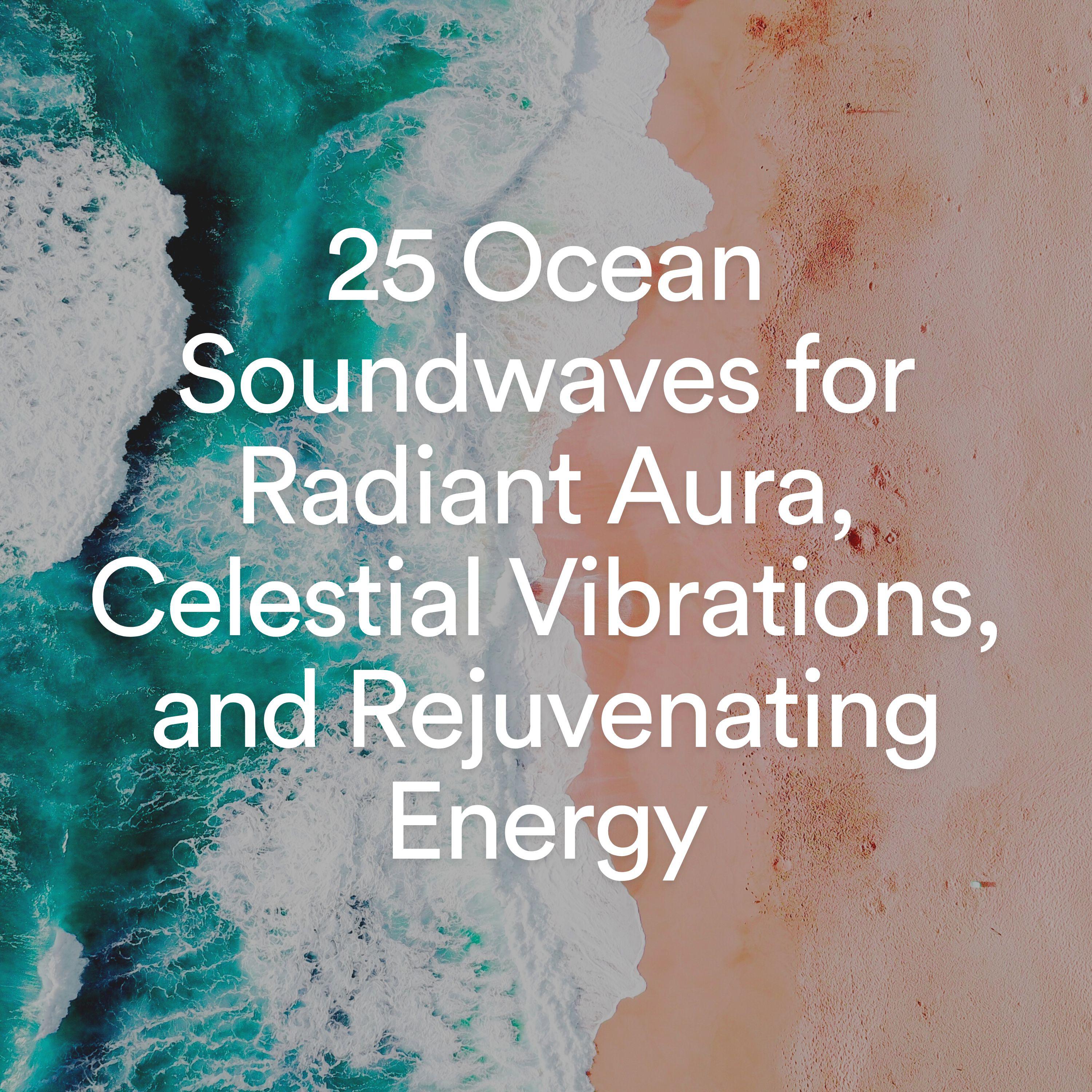Постер альбома 25 Ocean Soundwaves for Radiant Aura, Celestial Vibrations, and Rejuvenating Energy