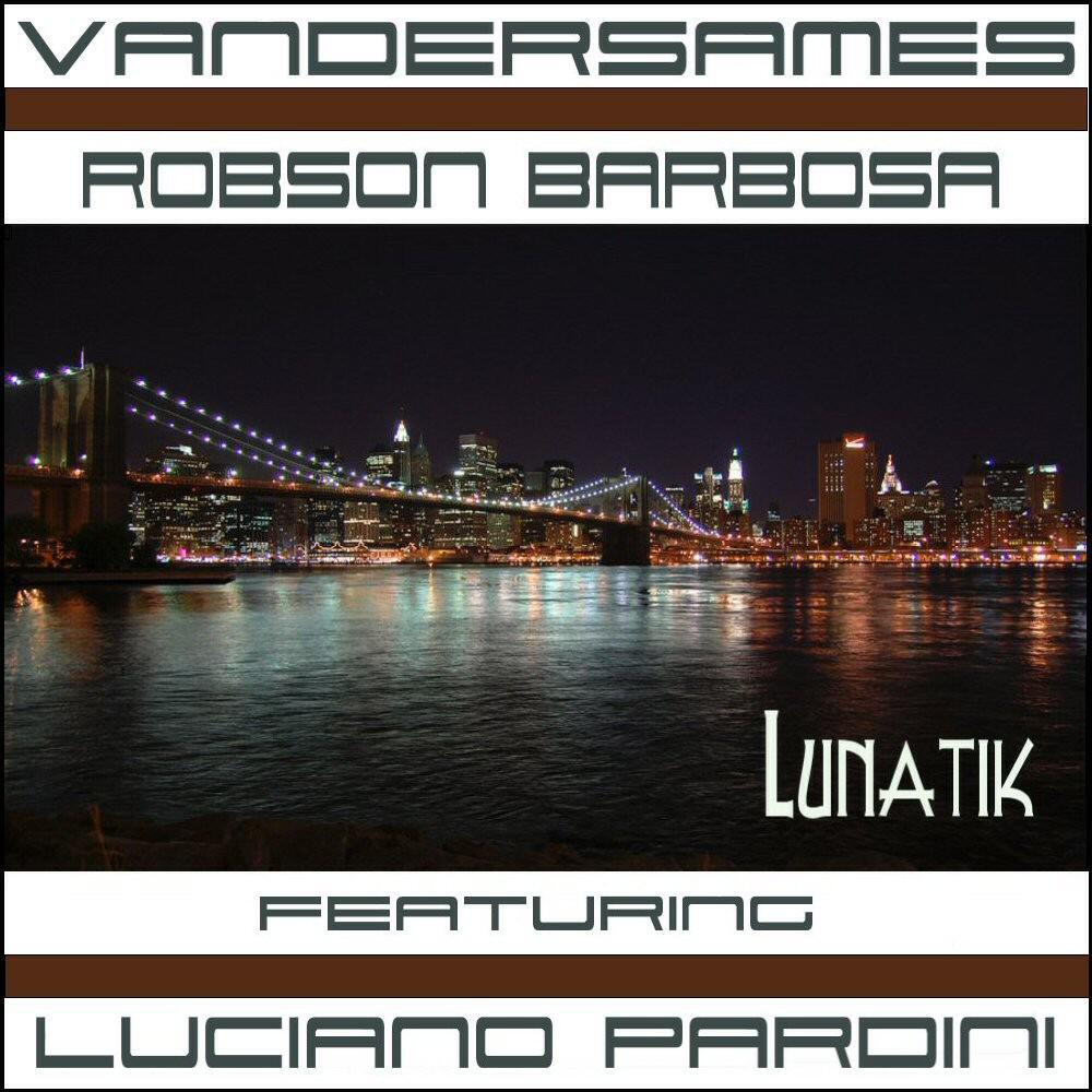 Dj Vandersames & Robson Barbosa Ft Luciano Pardini - Lunatik (Chriss Varas & Cristian Arango Remix)